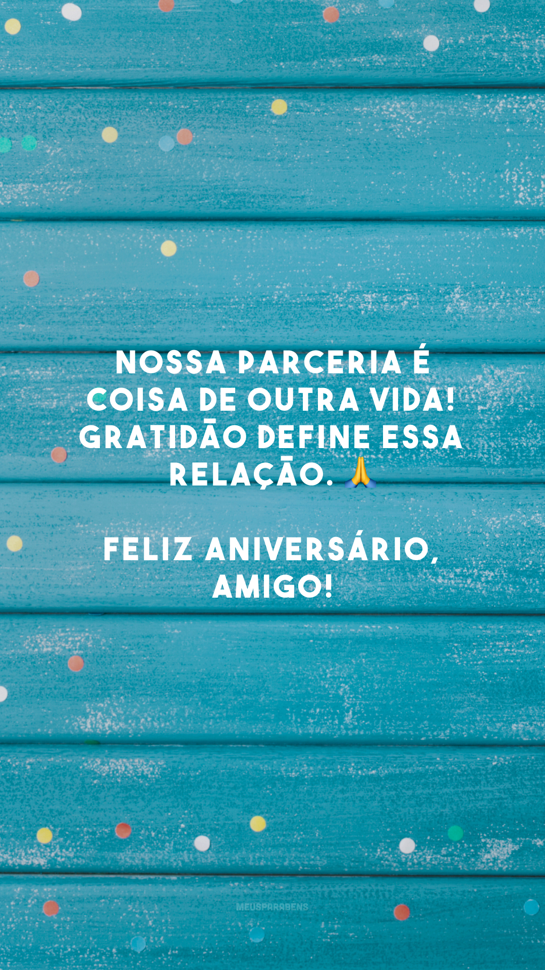 Nossa parceria é coisa de outra vida! Gratidão define essa relação. 🙏 Feliz aniversário, amigo!