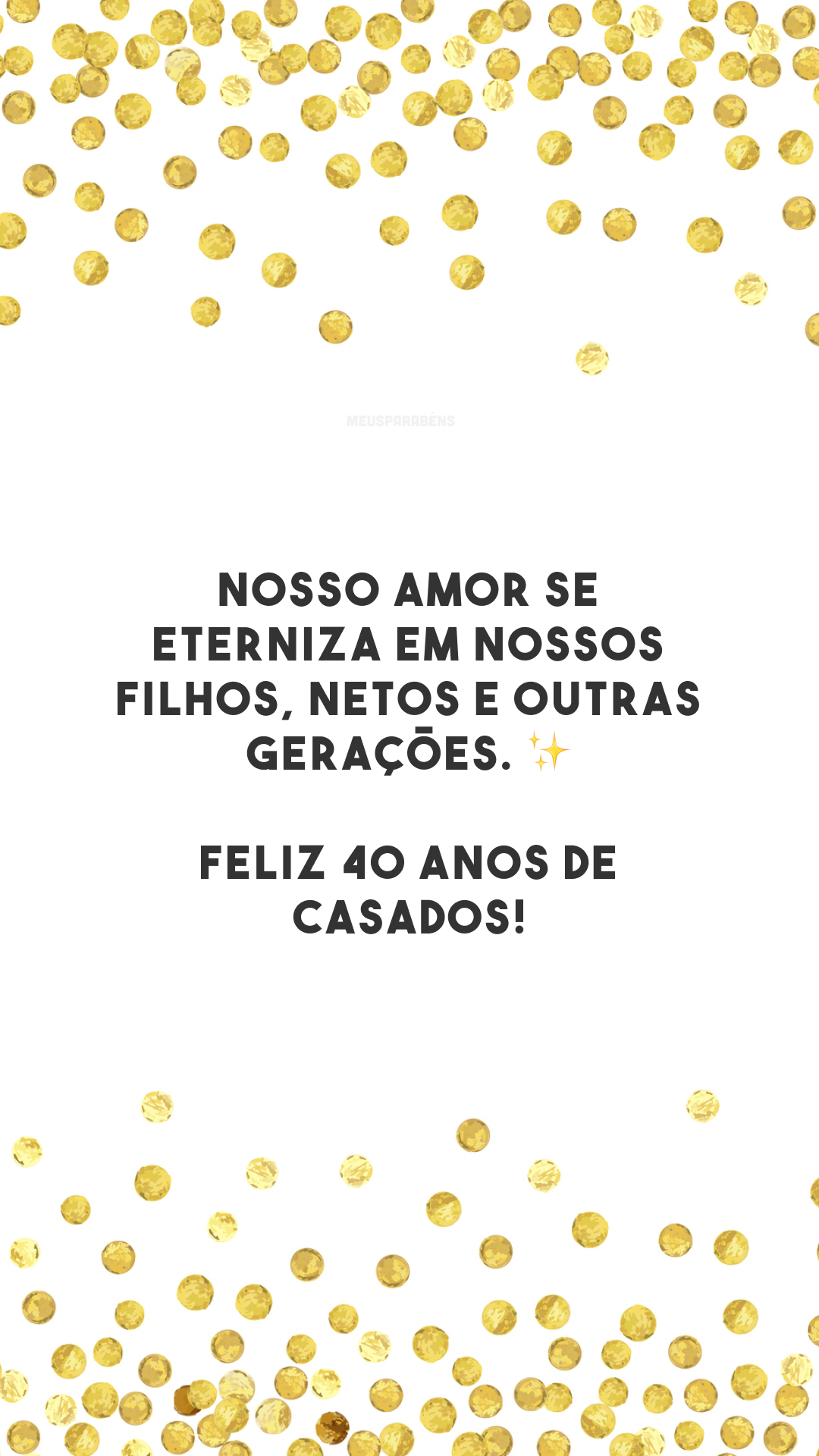 Nosso amor se eterniza em nossos filhos, netos e outras gerações. ✨ Feliz 40 anos de casados!