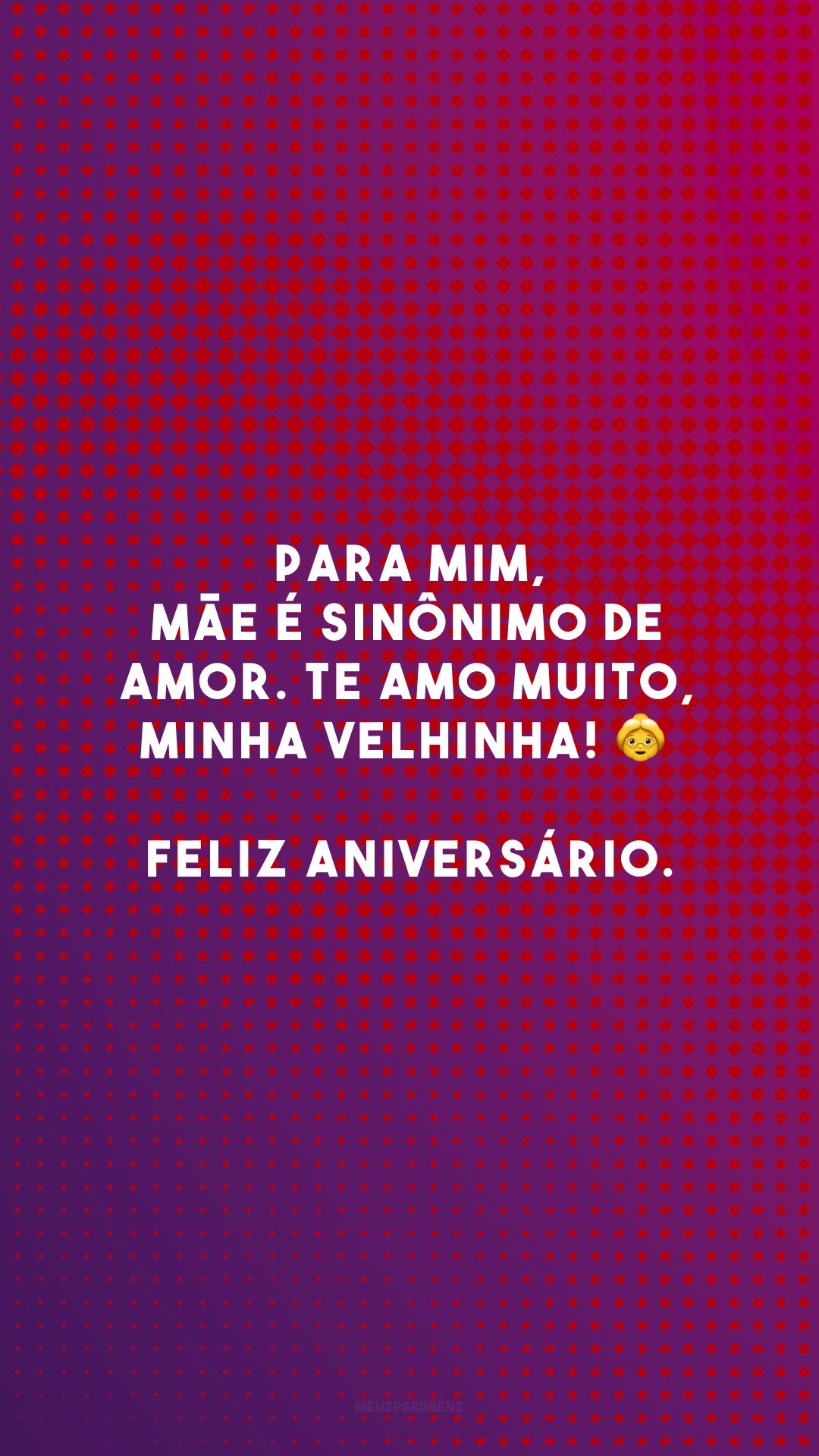 Para mim, mãe é sinônimo de amor. Te amo muito, minha velhinha! 👵 Feliz aniversário.