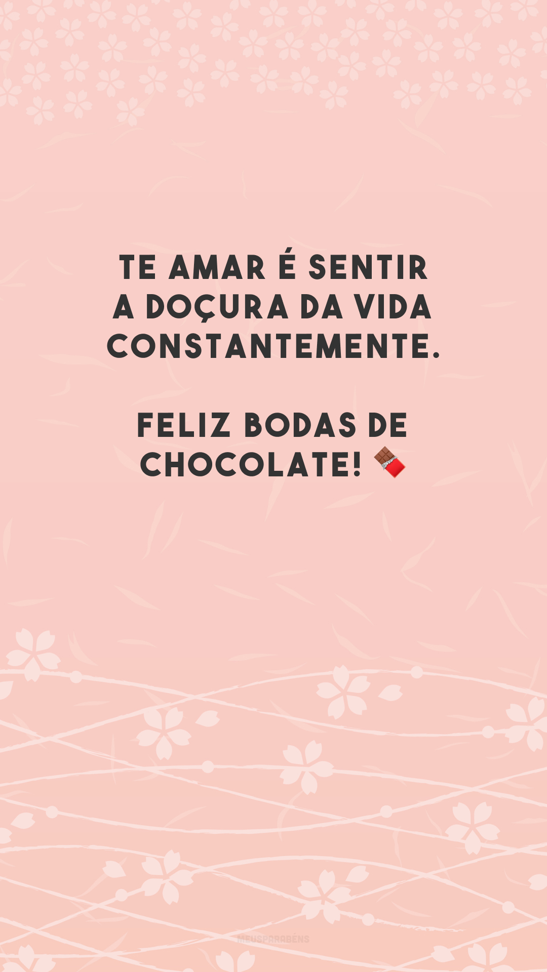 Te amar é sentir a doçura da vida constantemente. Feliz bodas de chocolate! 🍫