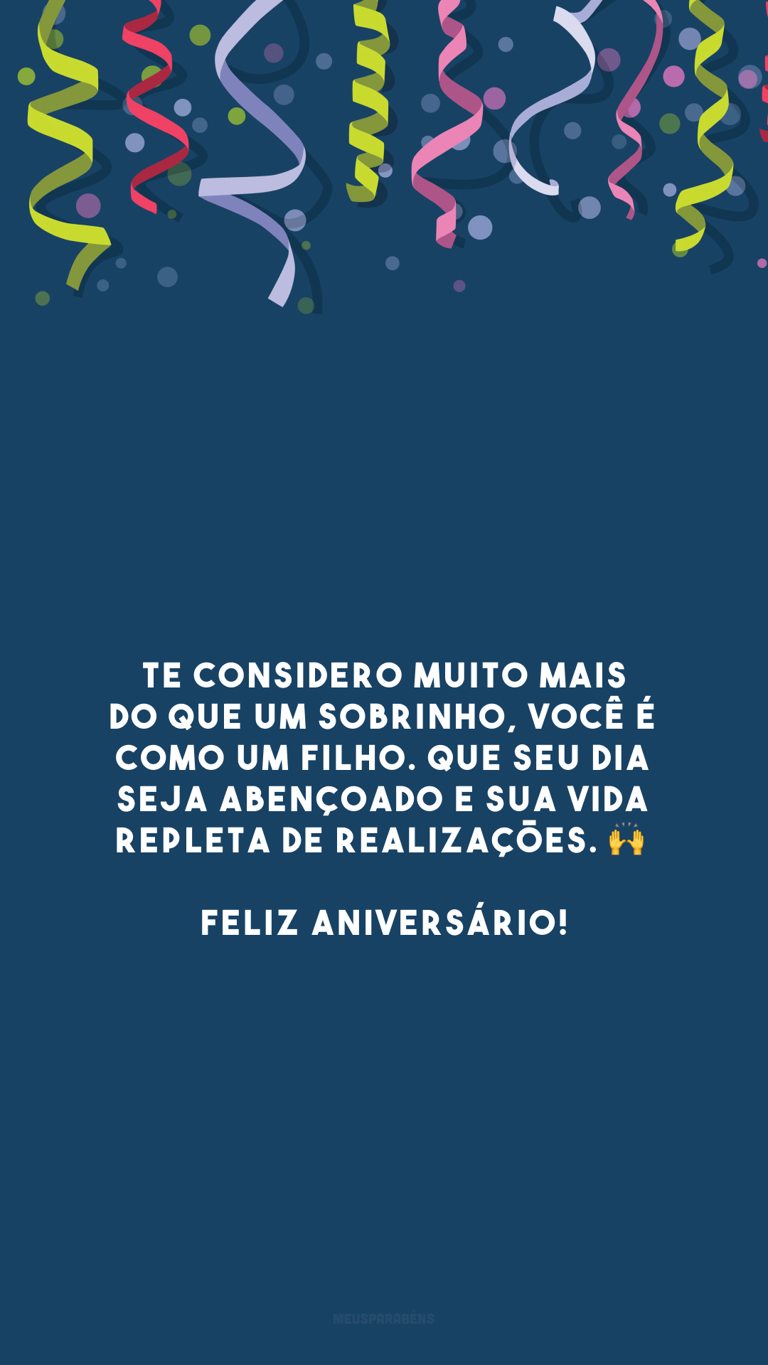 Te considero muito mais do que um sobrinho, você é como um filho. Que seu dia seja abençoado e sua vida repleta de realizações. 🙌 Feliz aniversário!