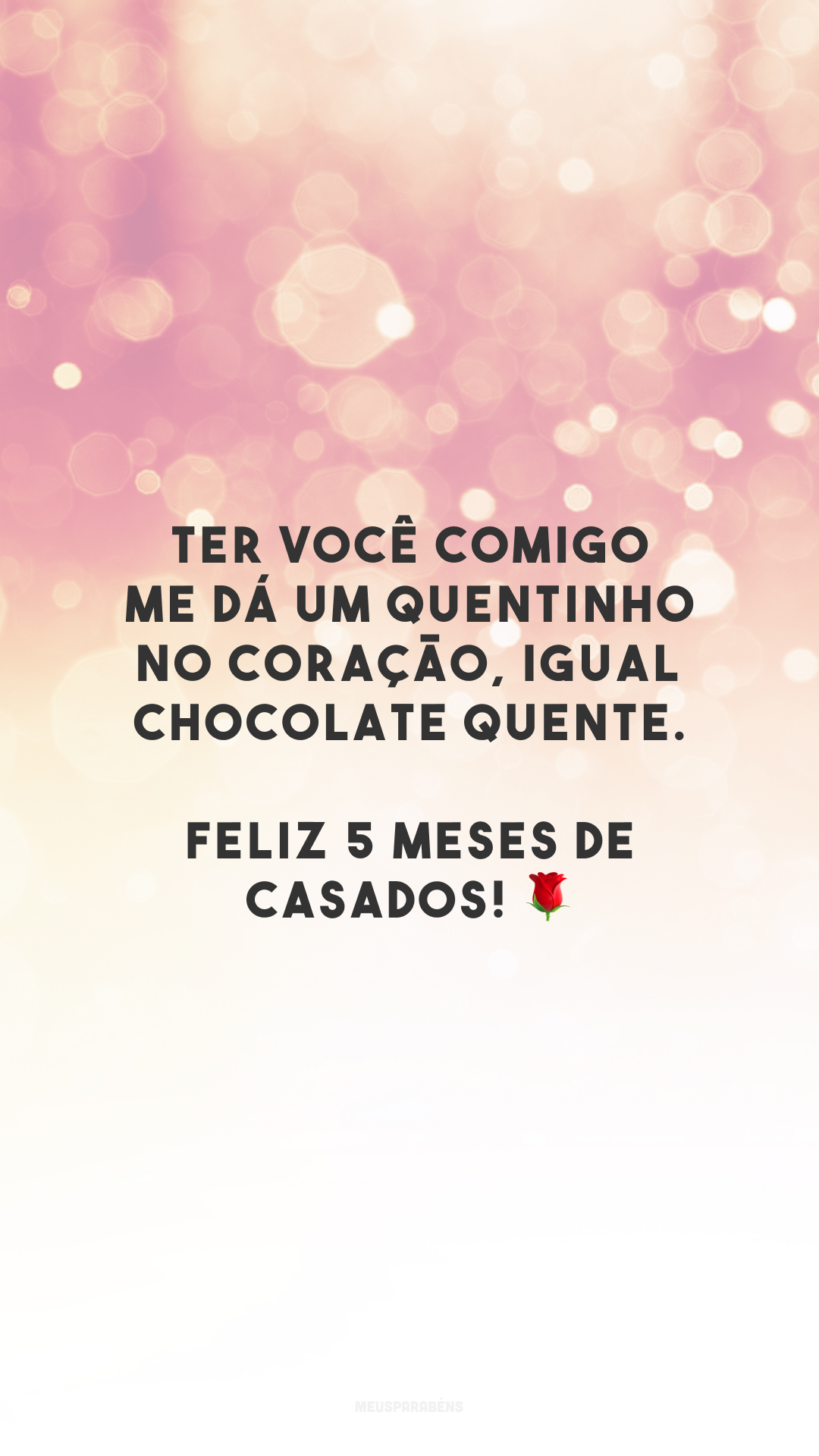 Ter você comigo me dá um quentinho no coração, igual chocolate quente. Feliz 5 meses de casados! 🌹