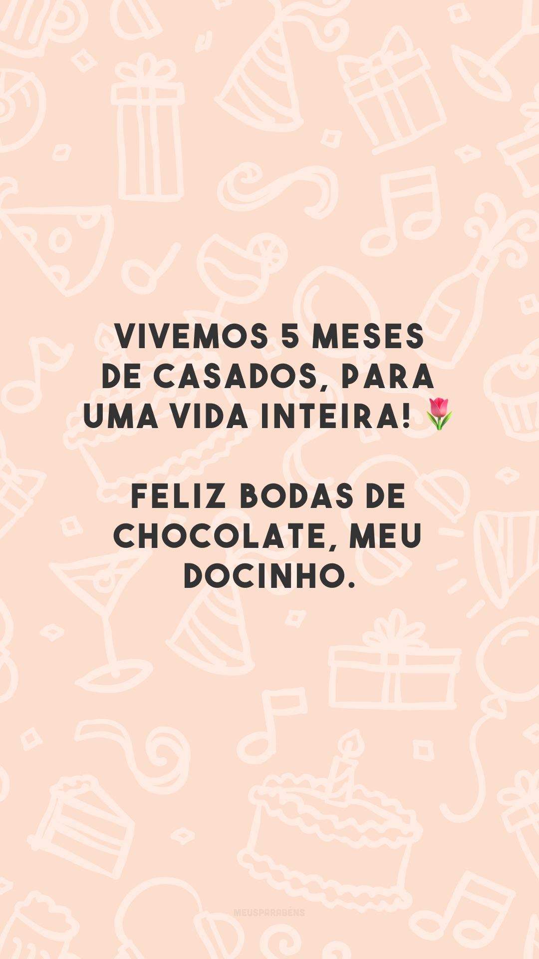 Vivemos 5 meses de casados, para uma vida inteira! 🌷 Feliz bodas de chocolate, meu docinho.