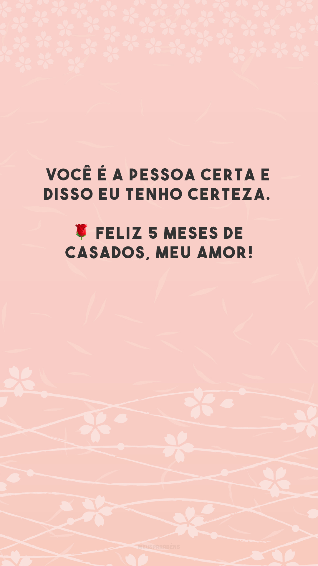 Você é a pessoa certa e disso eu tenho certeza. 🌹 Feliz 5 meses de casados, meu amor!