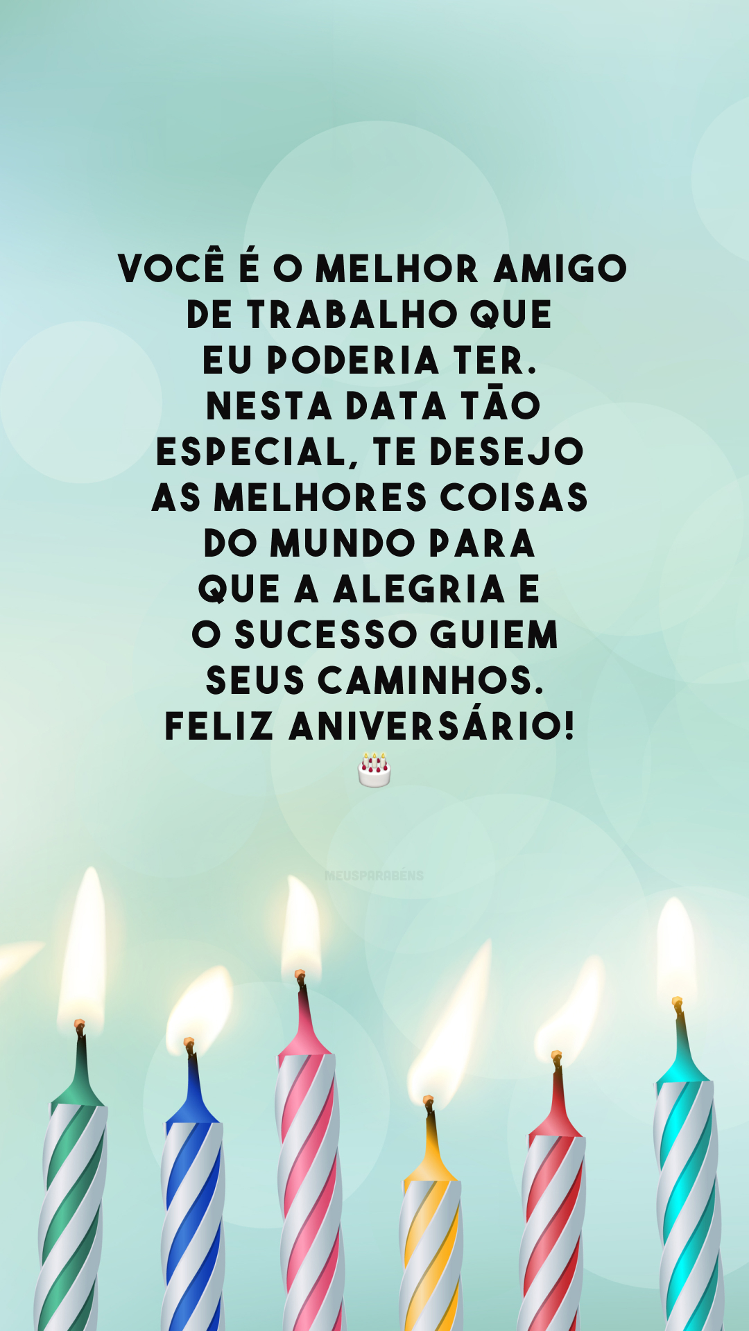 Você é o melhor amigo de trabalho que eu poderia ter. Nesta data tão especial, te desejo as melhores coisas do mundo para que a alegria e o sucesso guiem seus caminhos. Feliz aniversário!🤩🎂