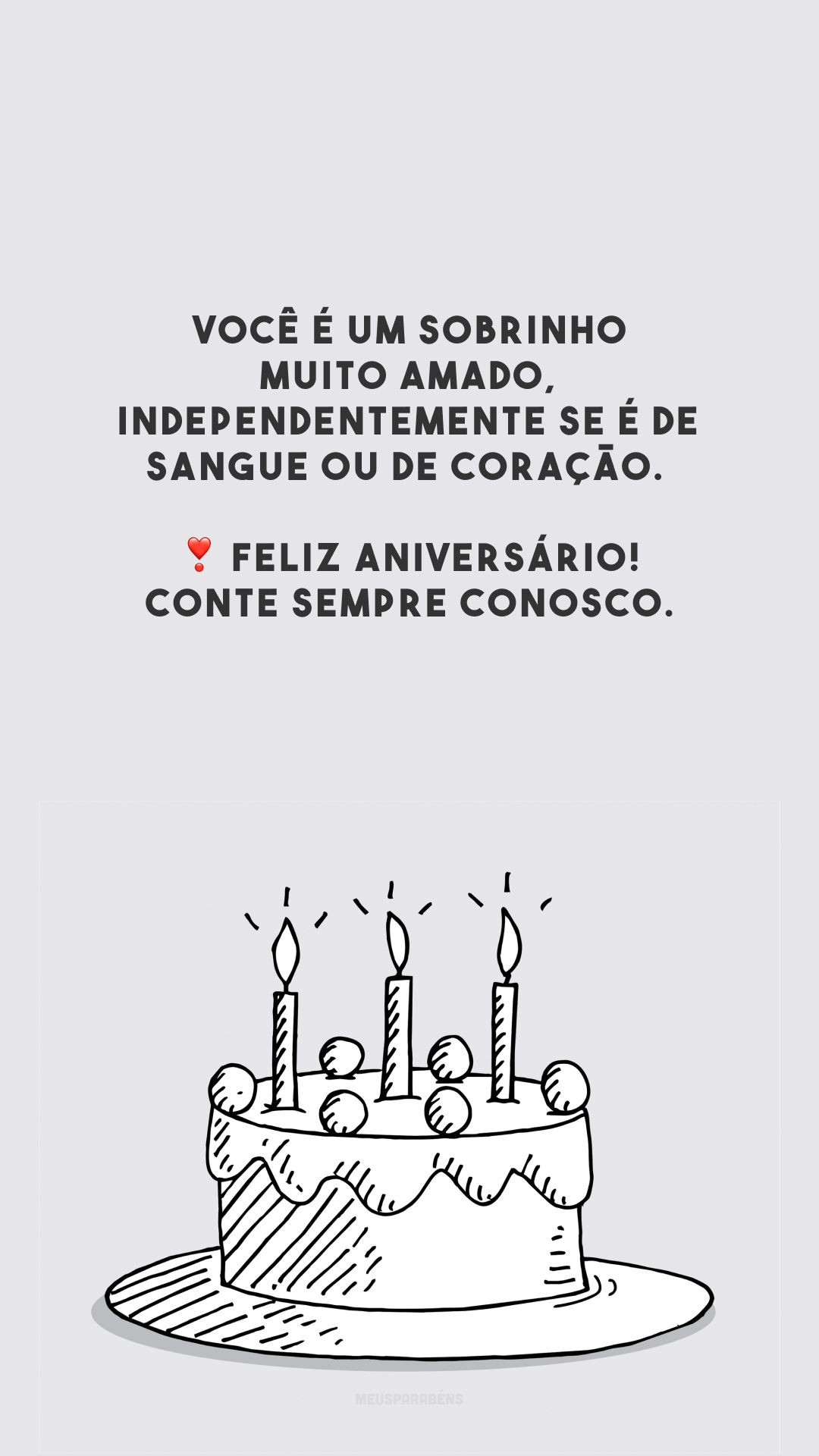 Você é um sobrinho muito amado, independentemente se é de sangue ou de coração. ❣️ Feliz aniversário! Conte sempre conosco.