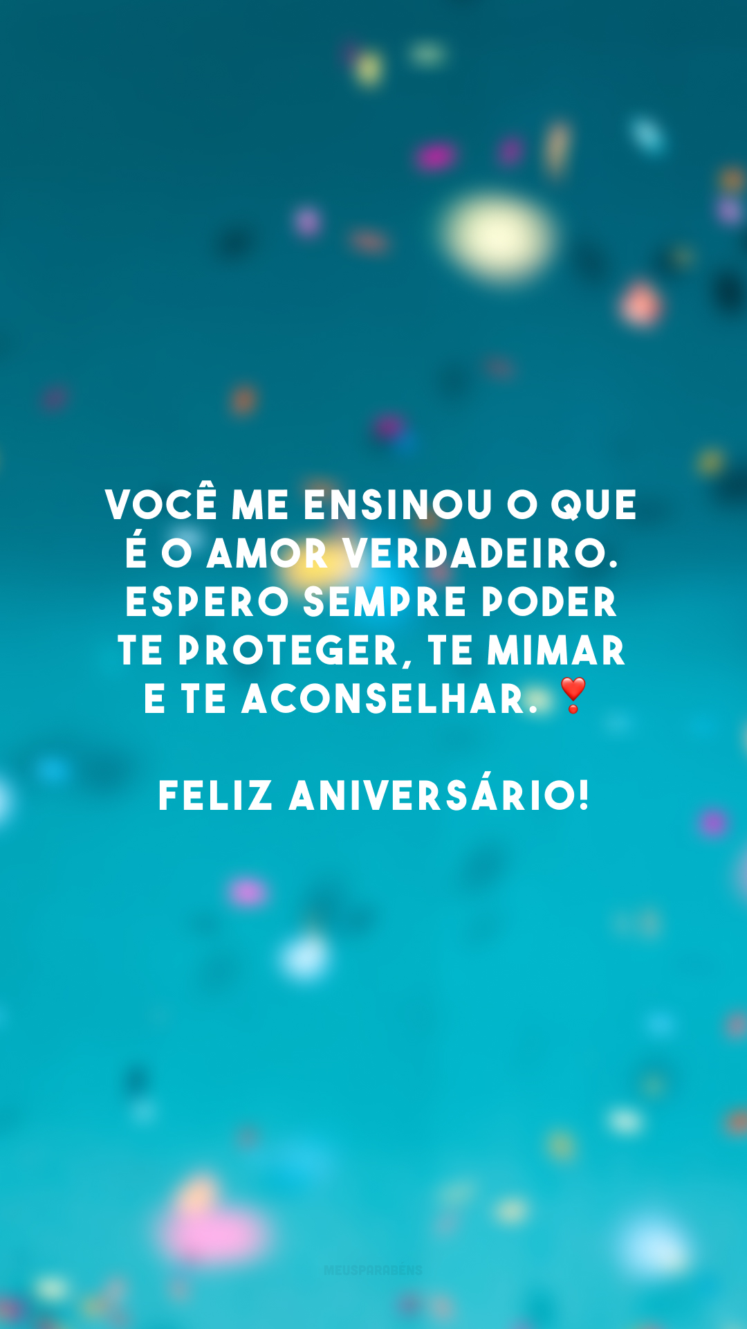 Você me ensinou o que é o amor verdadeiro. Espero sempre poder te proteger, te mimar e te aconselhar. ❣️ Feliz aniversário!