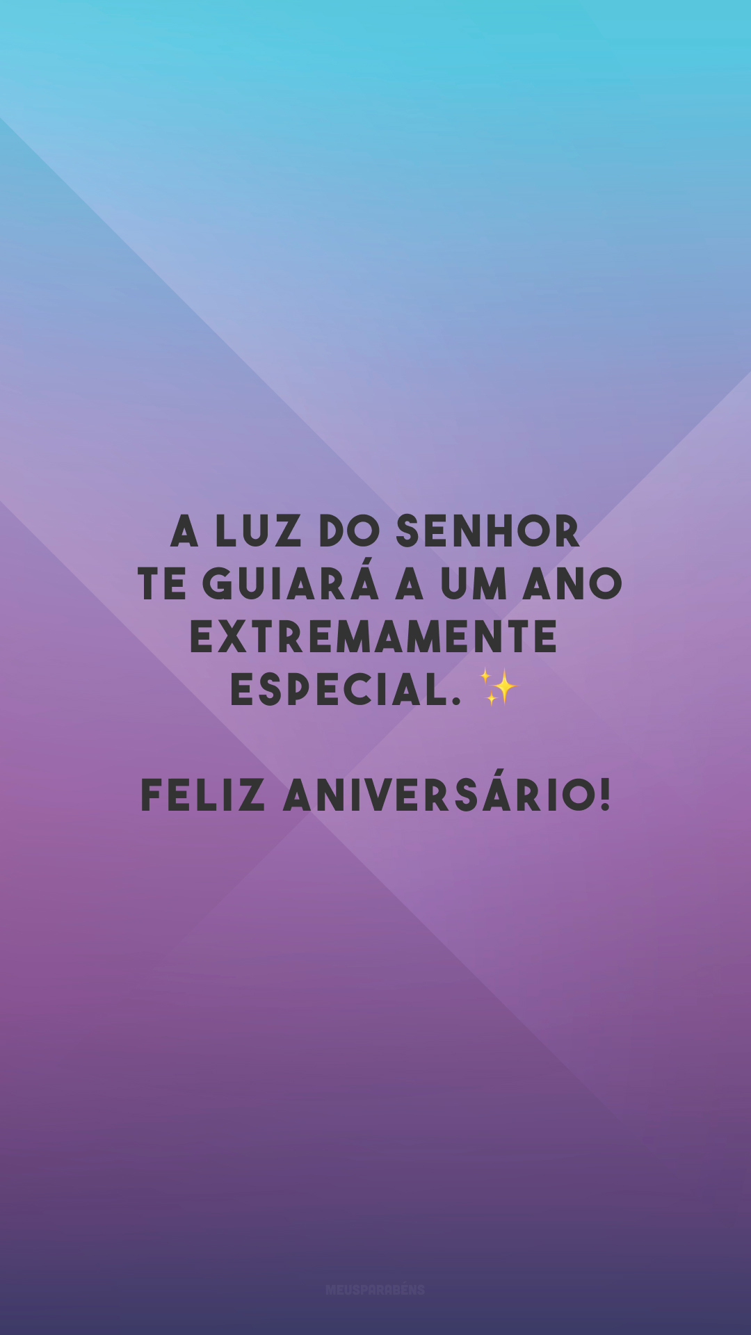 A luz do Senhor te guiará a um ano extremamente especial. ✨ Feliz aniversário!