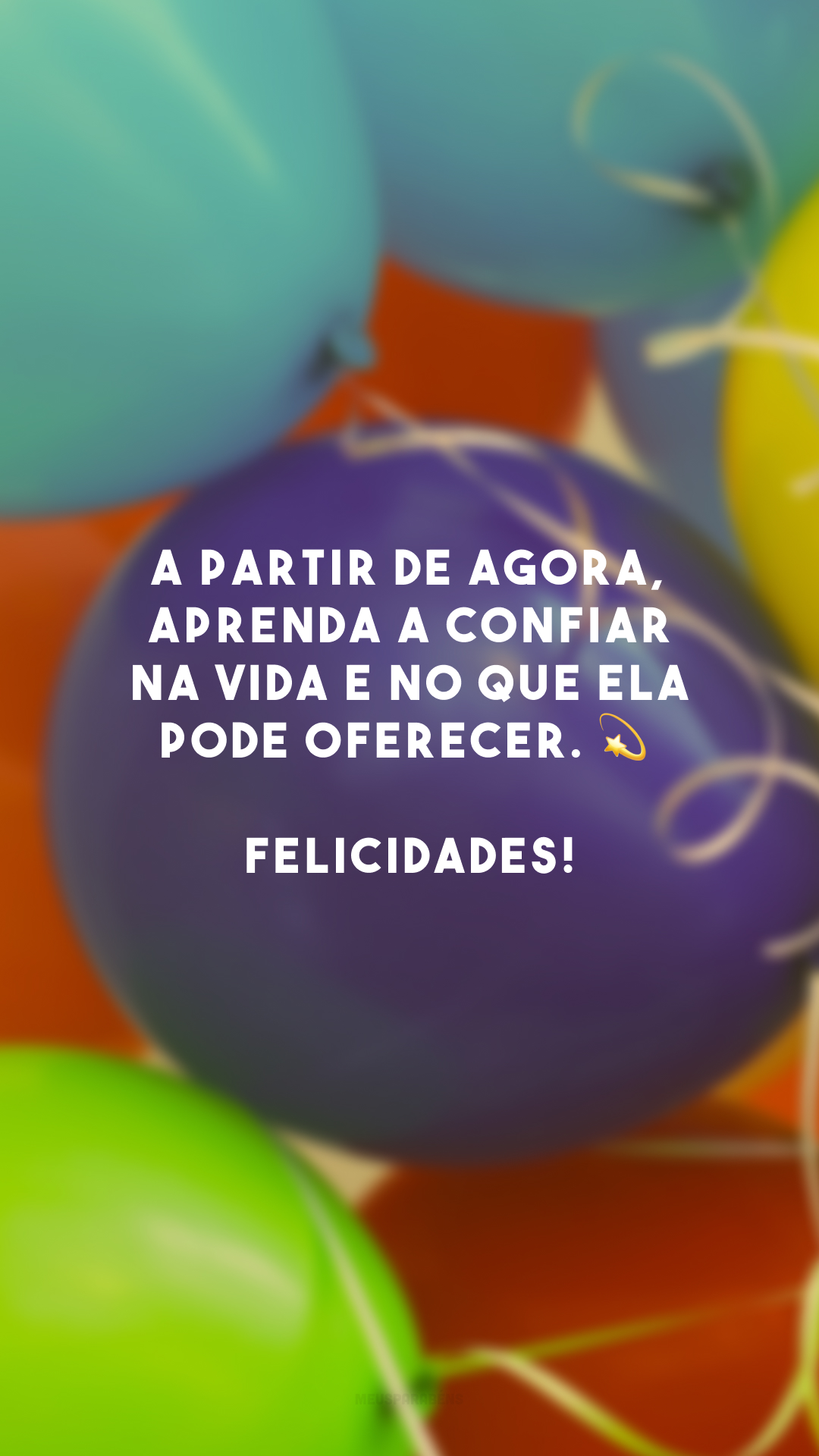 A partir de agora, aprenda a confiar na vida e no que ela pode oferecer. 💫 Felicidades!