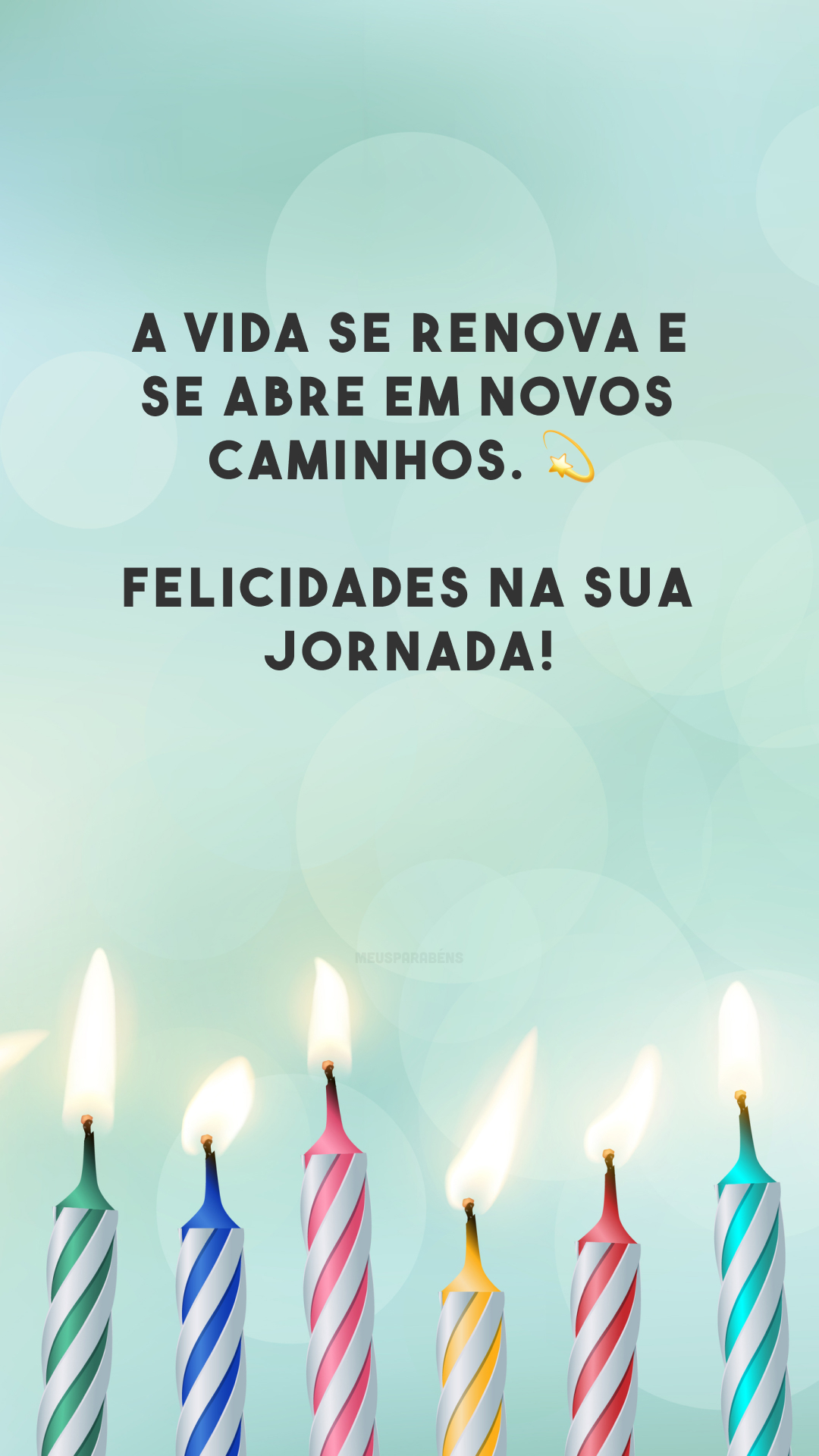 A vida se renova e se abre em novos caminhos. 💫 Felicidades na sua jornada!