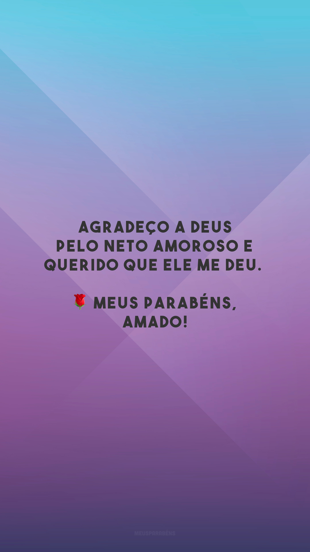 Agradeço a Deus pelo neto amoroso e querido que Ele me deu. 🌹 Meus parabéns, amado!