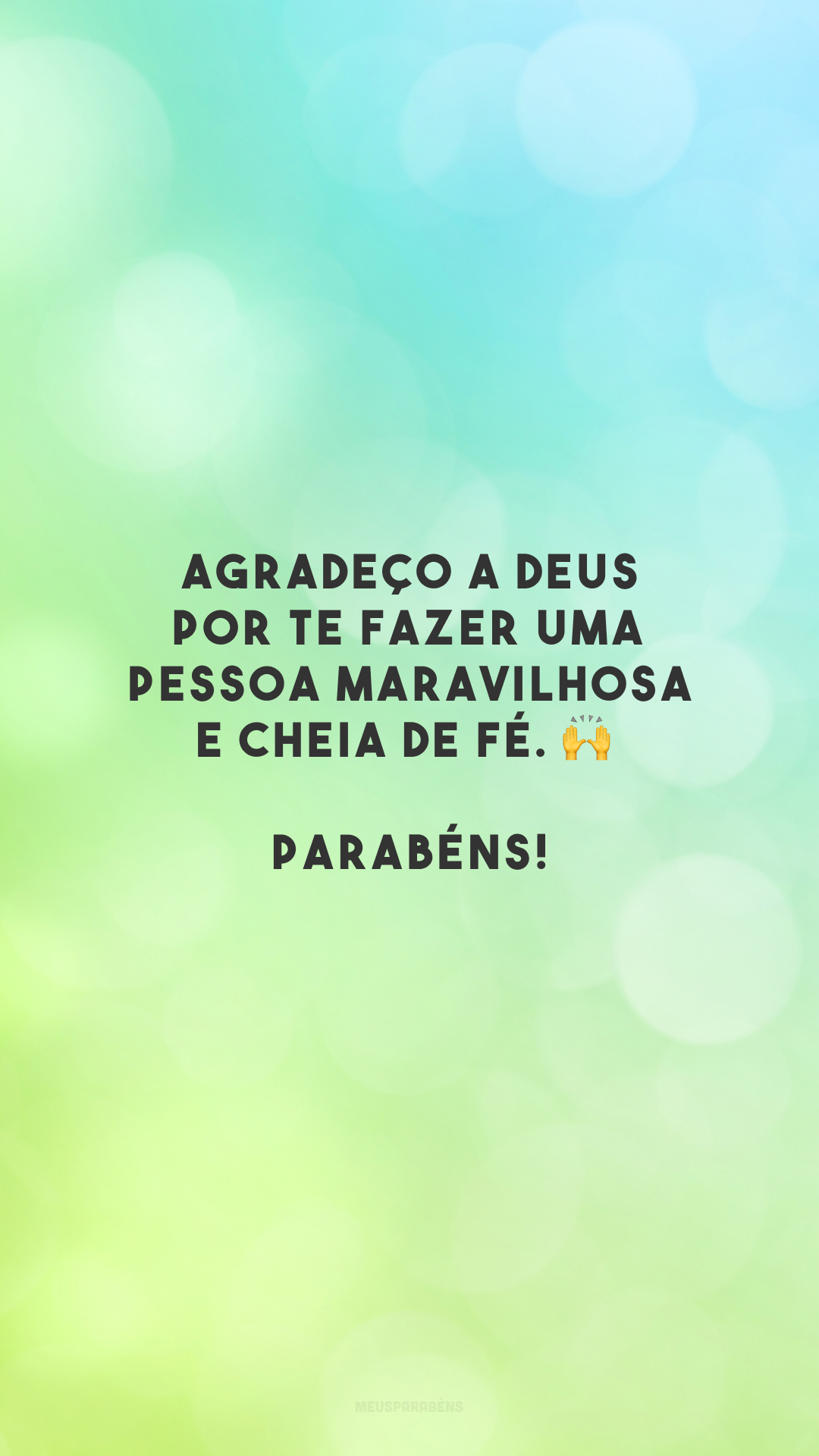 Agradeço a Deus por te fazer uma pessoa maravilhosa e cheia de fé. 🙌 Parabéns!