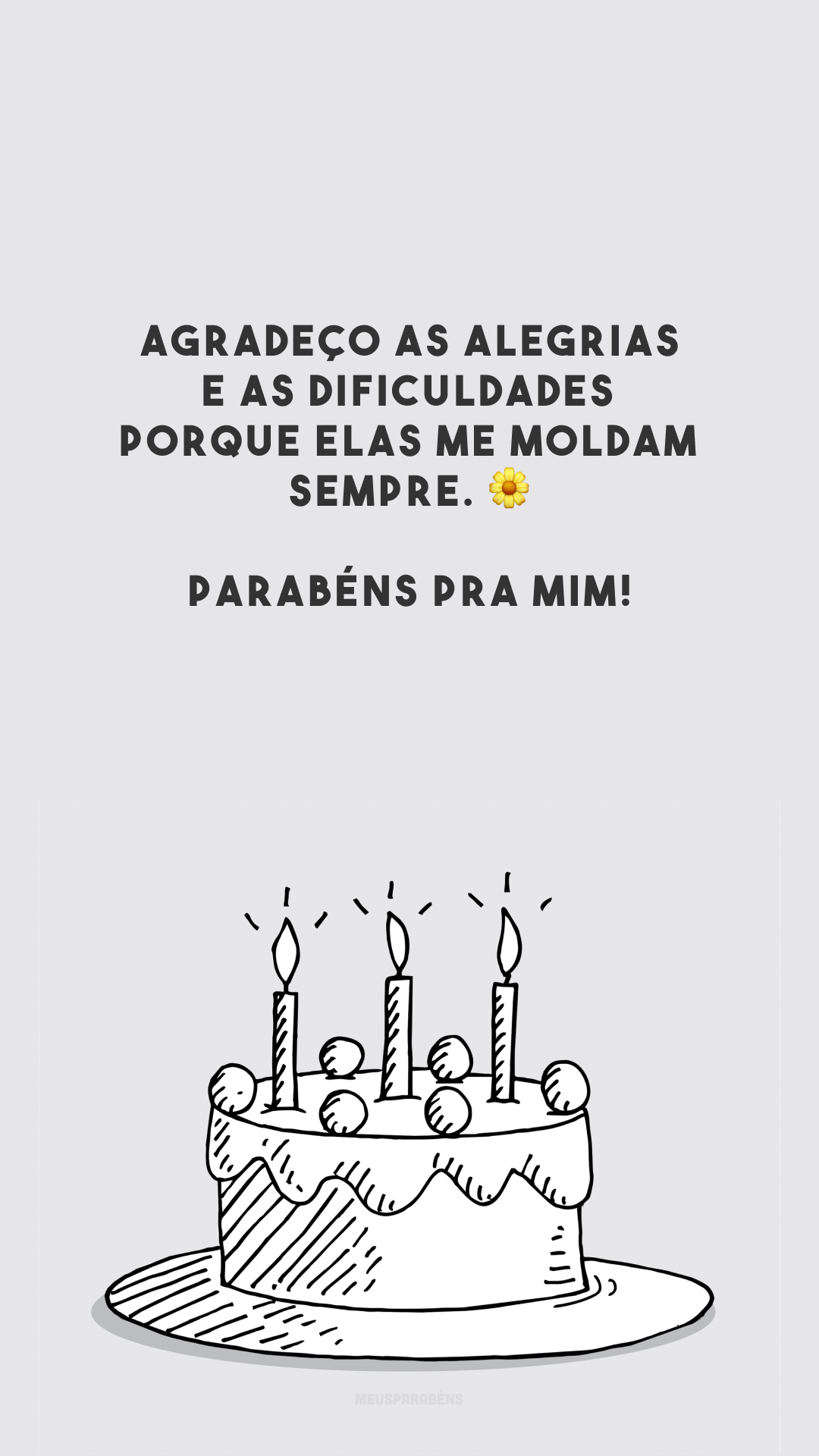 Agradeço as alegrias e as dificuldades porque elas me moldam sempre. 🌼 Parabéns pra mim!