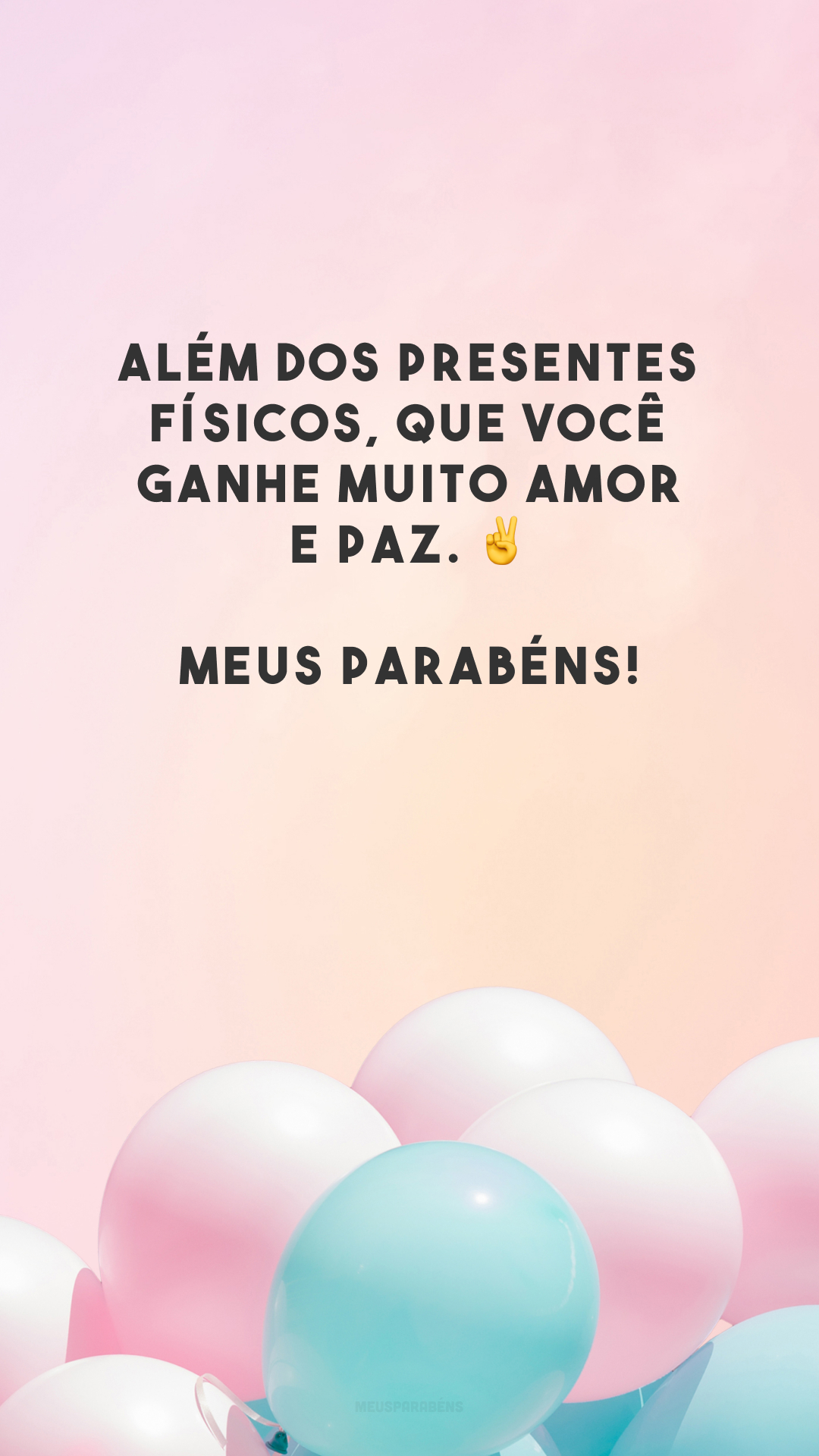 Além dos presentes físicos, que você ganhe muito amor e paz. ✌️ Meus parabéns!