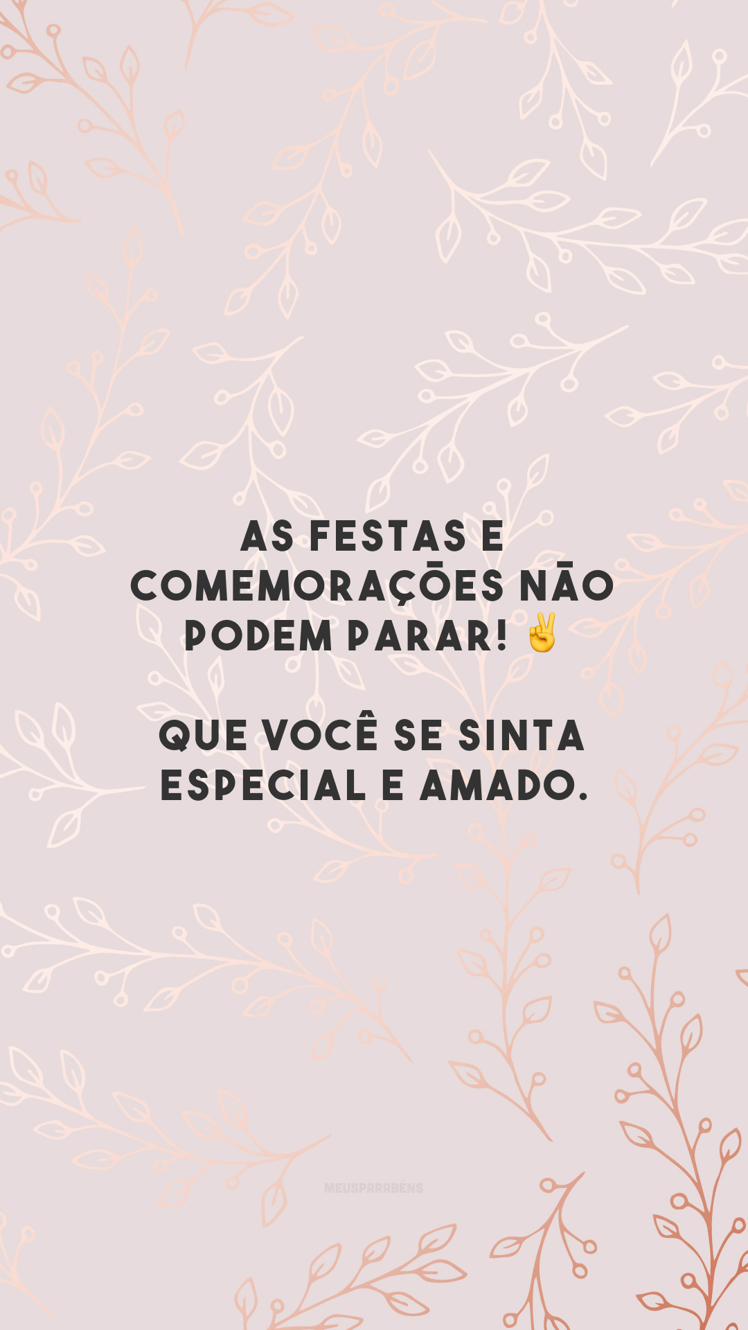 As festas e comemorações não podem parar! ✌️ Que você se sinta especial e amado.