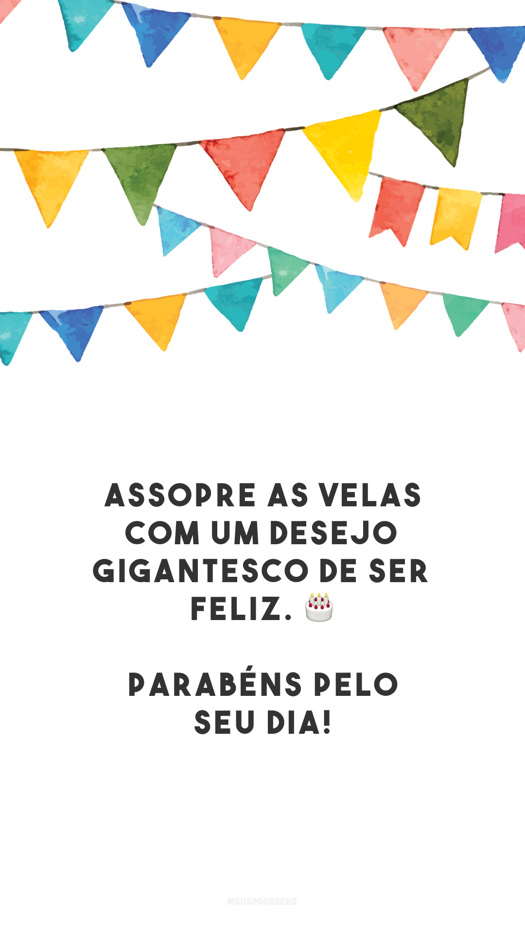 Assopre as velas com um desejo gigantesco de ser feliz. 🎂 Parabéns pelo seu dia!