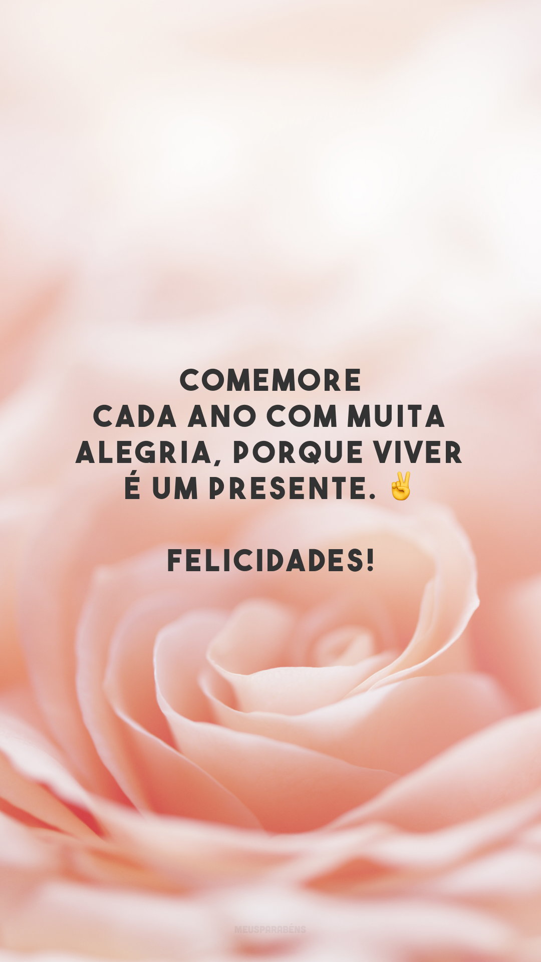 Comemore cada ano com muita alegria, porque viver é um presente. ✌️ Felicidades!