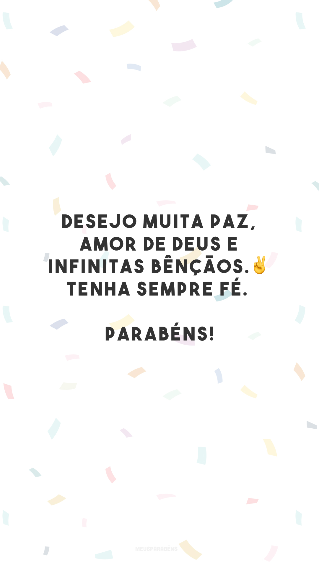 Desejo muita paz, amor de Deus e infinitas bênçãos. ✌️ Tenha sempre fé. Parabéns!