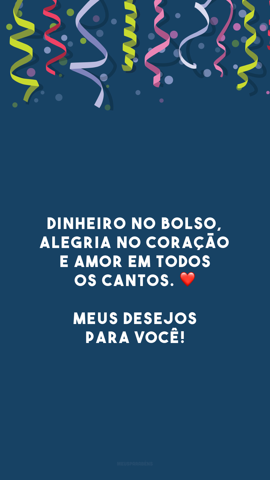 Dinheiro no bolso, alegria no coração e amor em todos os cantos. ❤️ Meus desejos para você!