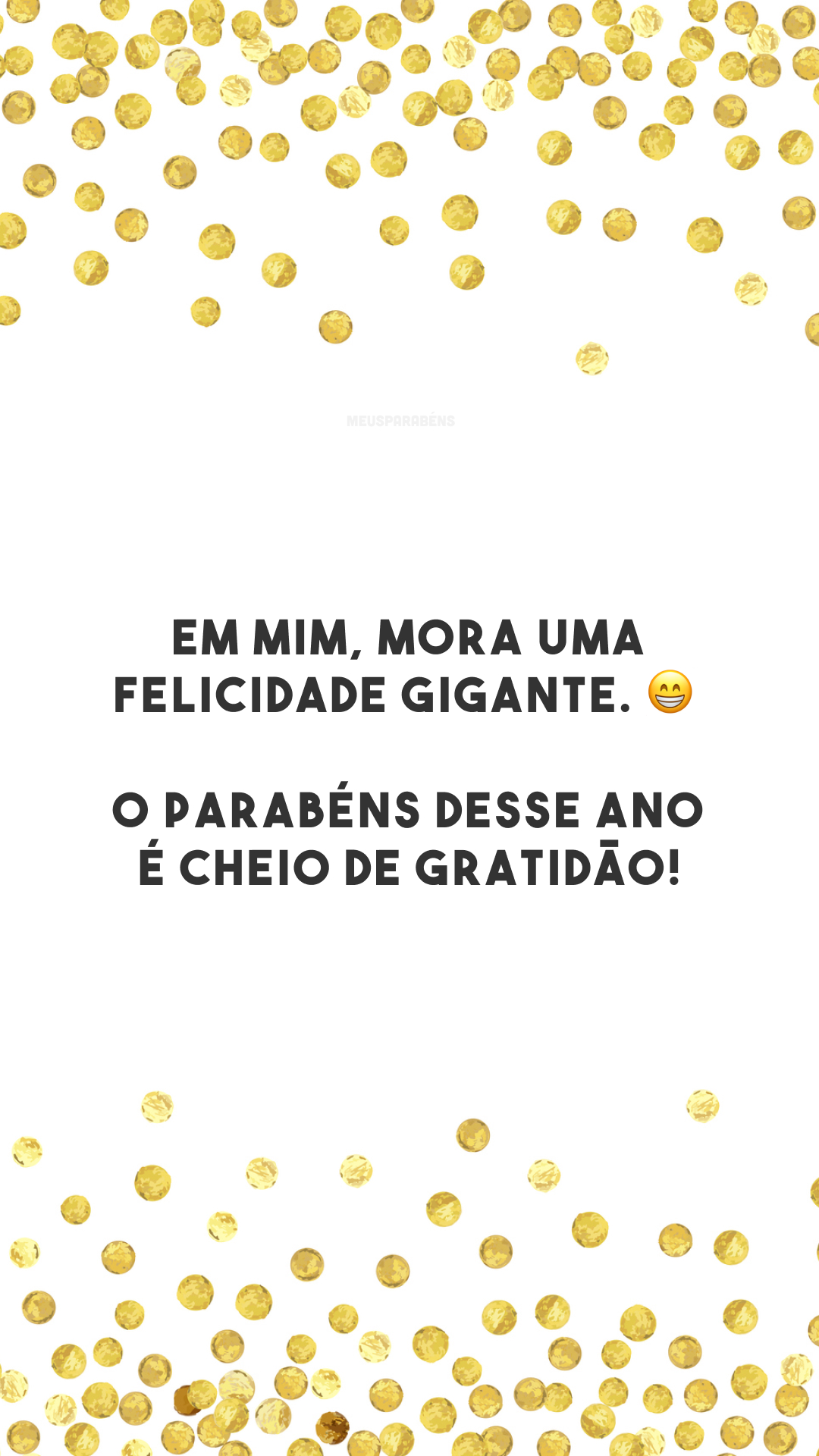 Em mim, mora uma felicidade gigante. 😁 O parabéns desse ano é cheio de gratidão!