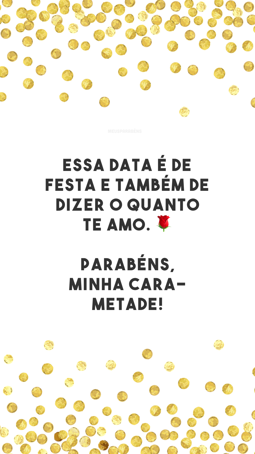 Essa data é de festa e também de dizer o quanto te amo. 🌹 Parabéns, minha cara-metade!