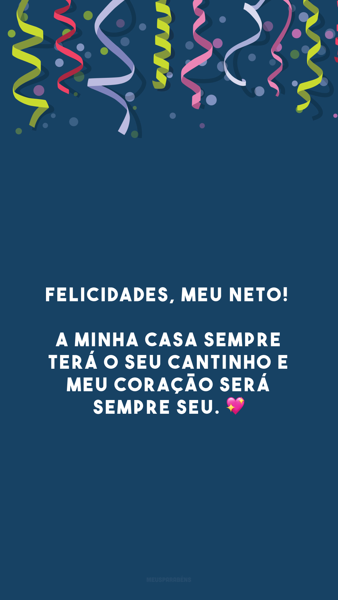 Felicidades, meu neto! A minha casa sempre terá o seu cantinho e meu coração será sempre seu. 💖