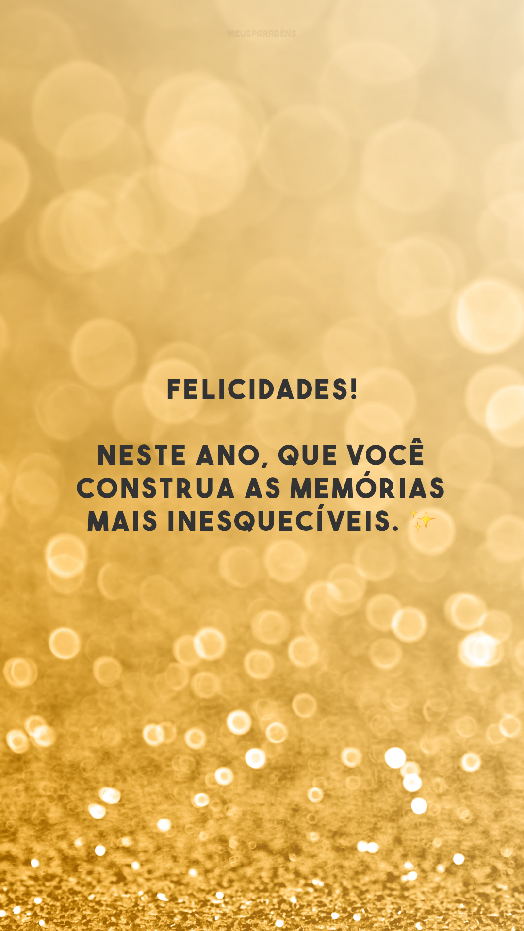 Felicidades! Neste ano, que você construa as memórias mais inesquecíveis. ✨