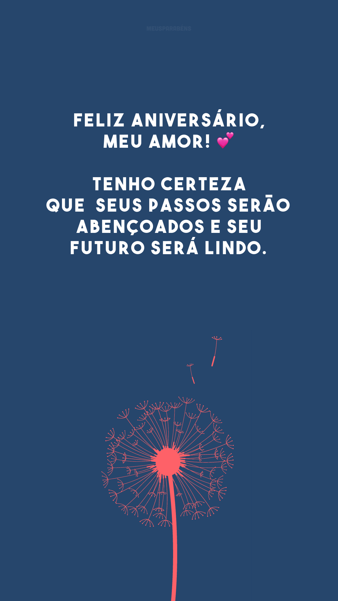 Feliz aniversário, meu amor! 💕 Tenho certeza que seus passos serão abençoados e seu futuro será lindo. 