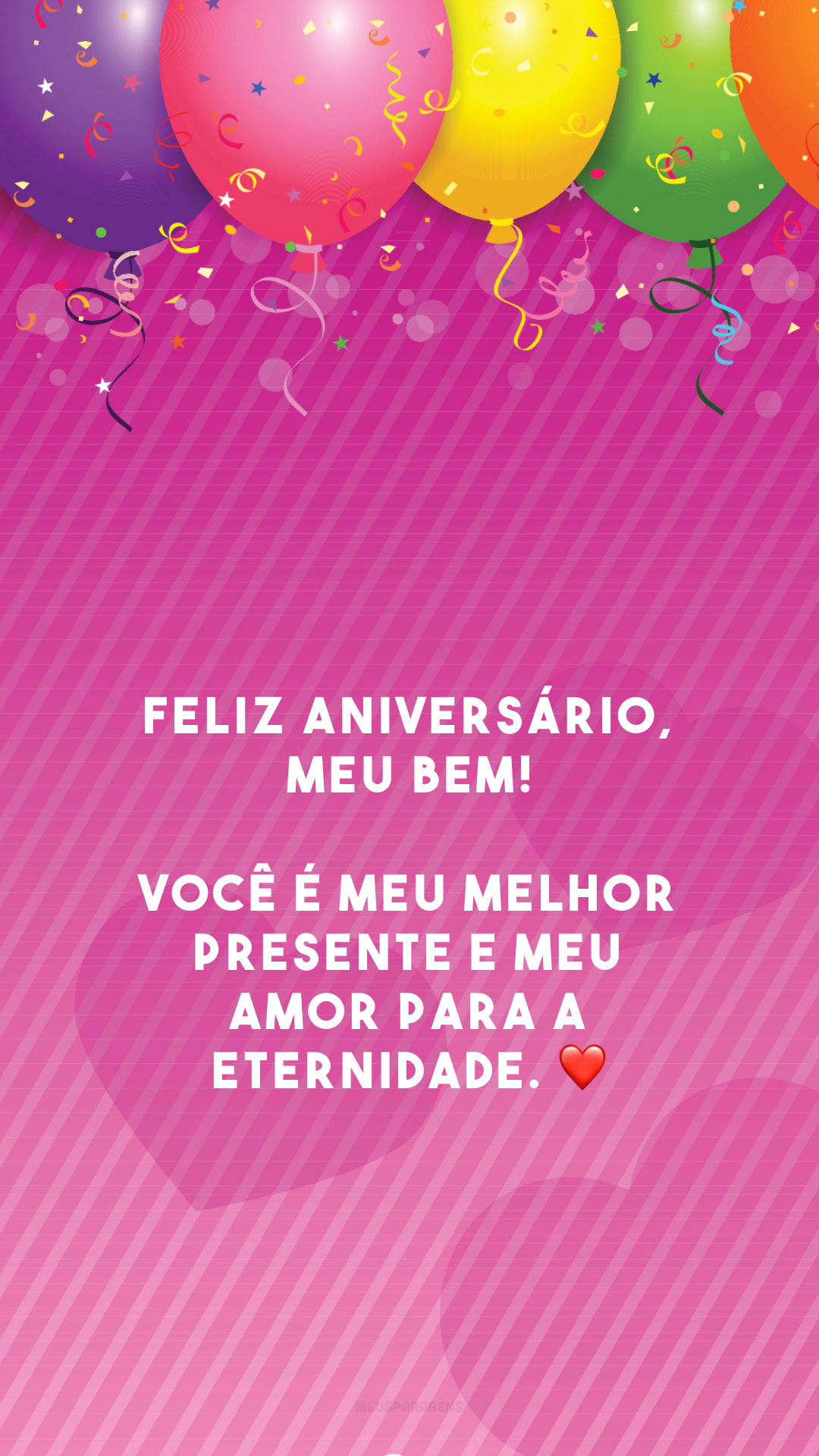 Feliz aniversário, meu bem! Você é meu melhor presente e meu amor para a eternidade. ❤️