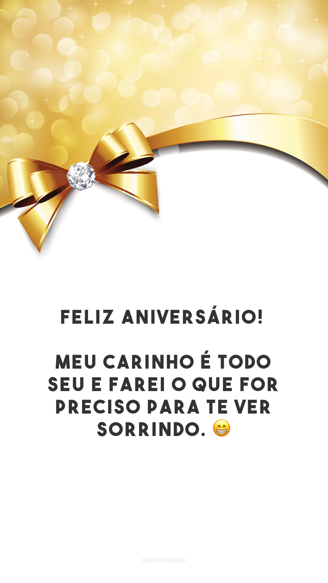 Feliz aniversário! Meu carinho é todo seu e farei o que for preciso para te ver sorrindo. 😁