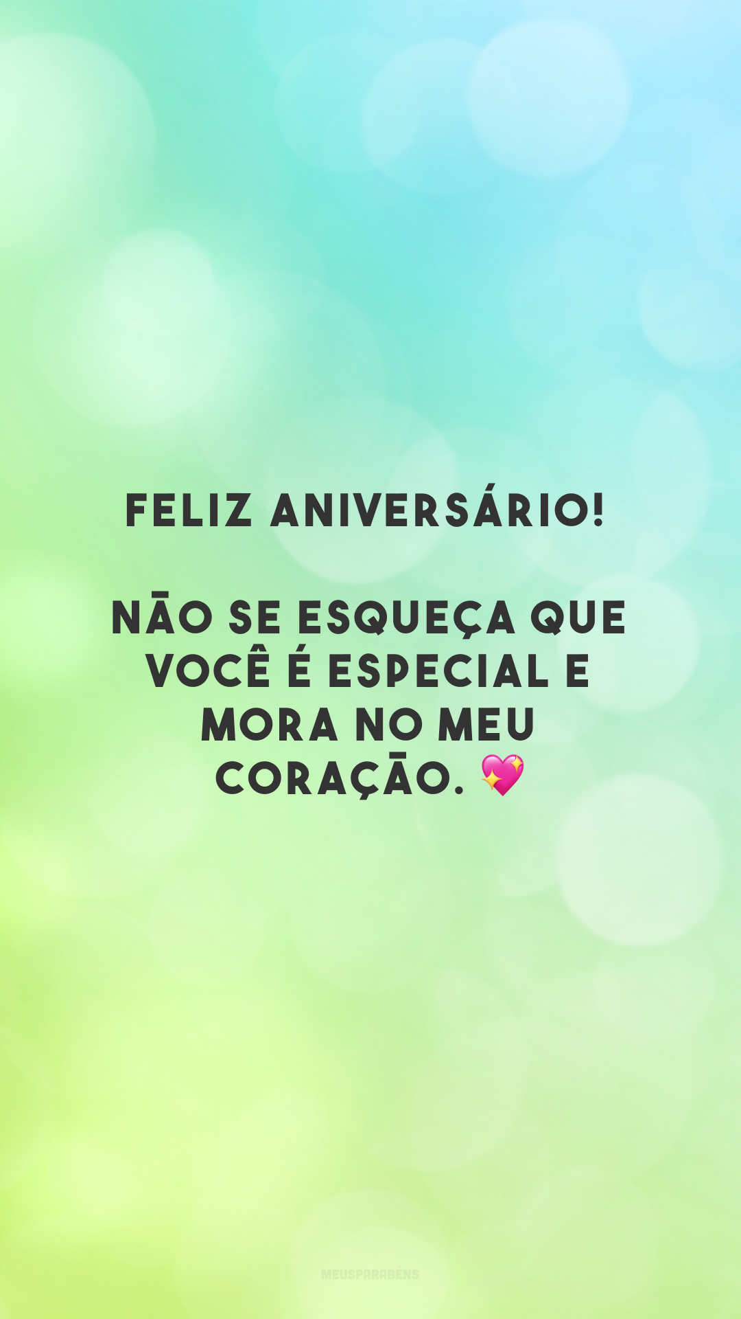 Feliz aniversário! Não se esqueça que você é especial e mora no meu coração. 💖