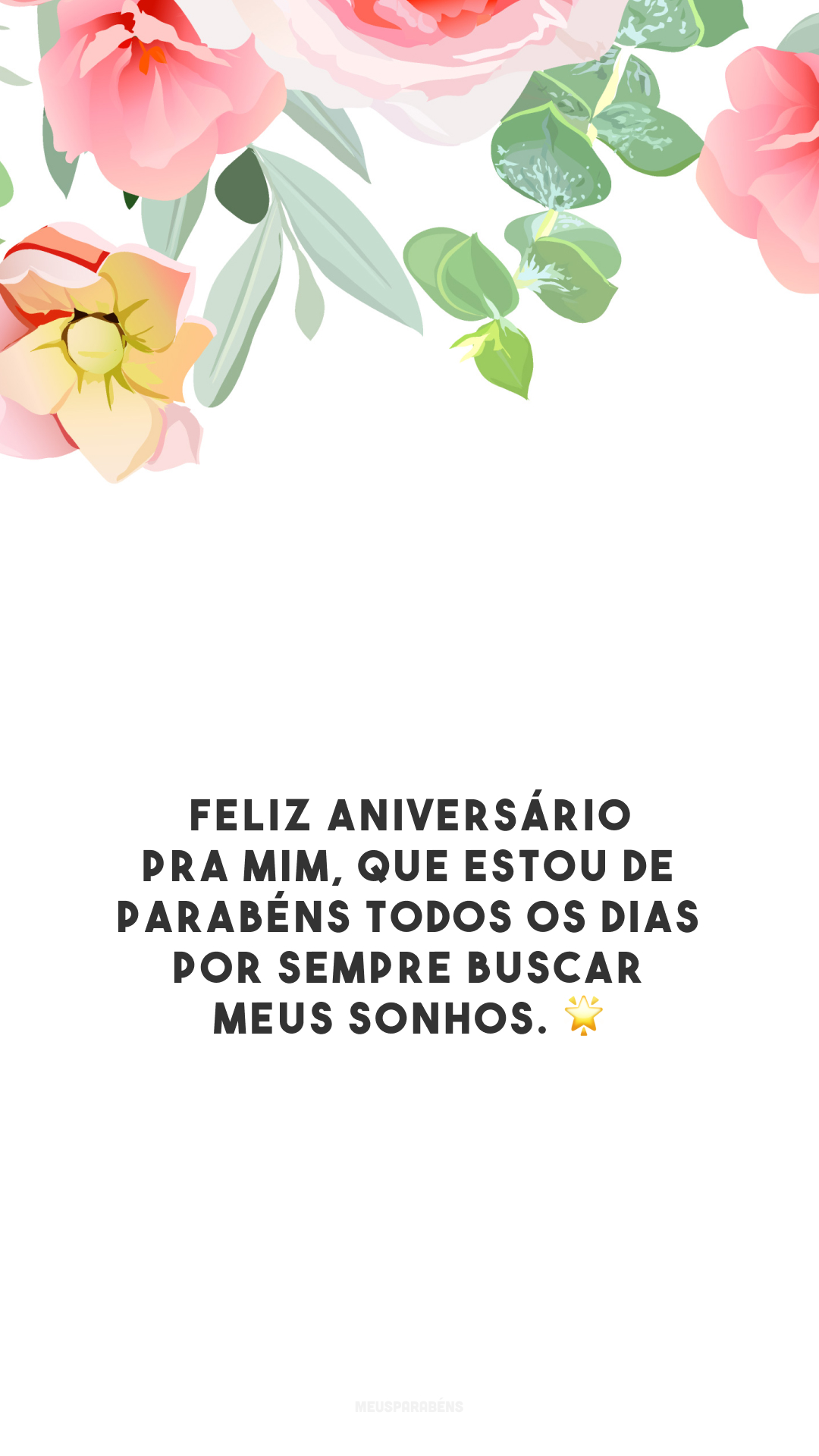 Feliz aniversário pra mim, que estou de parabéns todos os dias por sempre buscar meus sonhos. 🌟