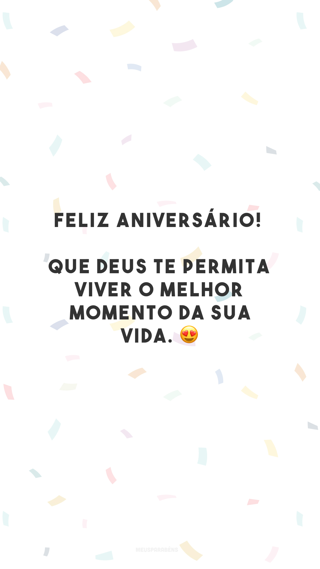 Feliz aniversário! Que Deus te permita viver o melhor momento da sua vida. 😍