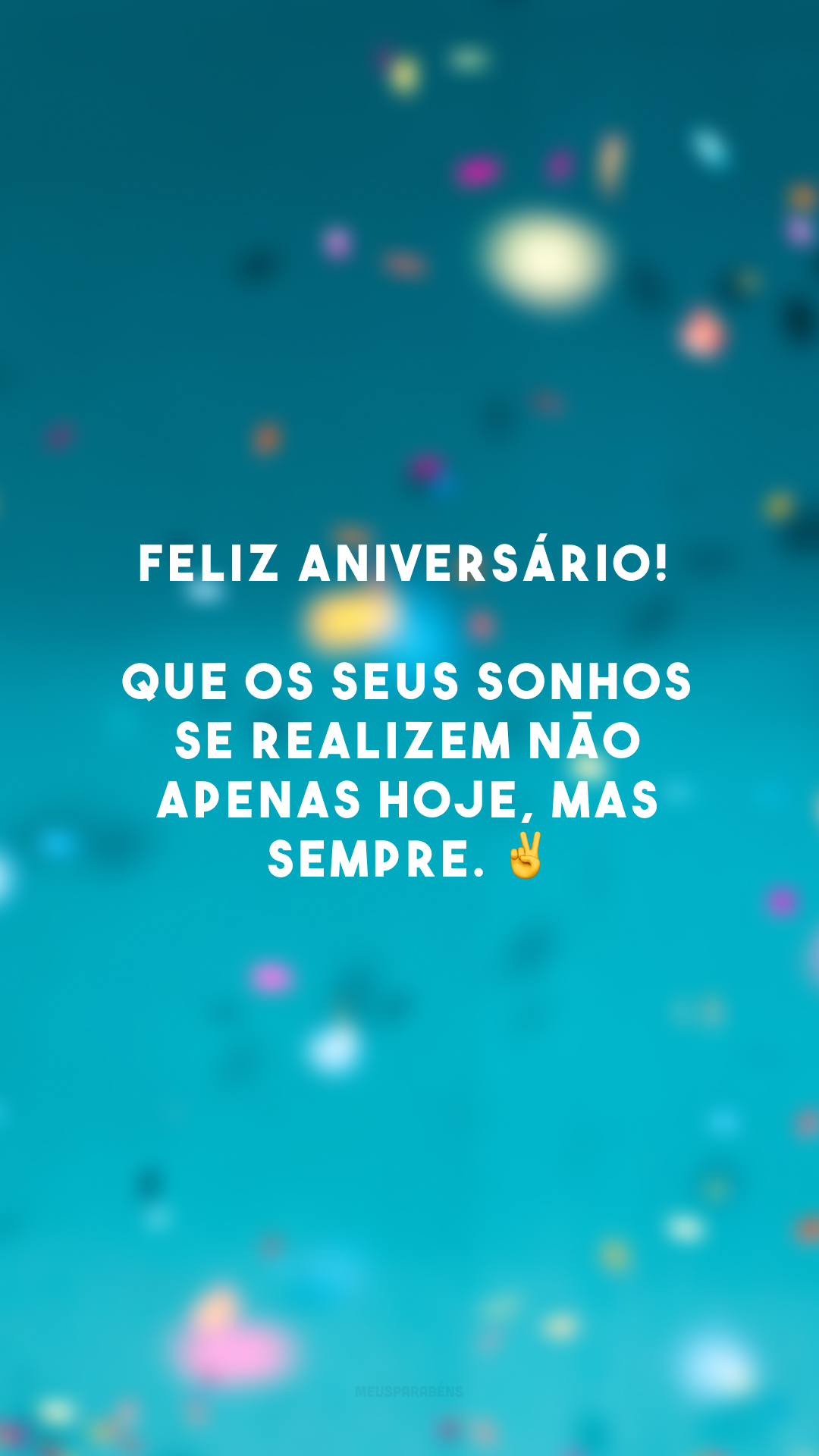 Feliz aniversário! Que os seus sonhos se realizem não apenas hoje, mas sempre. ✌️