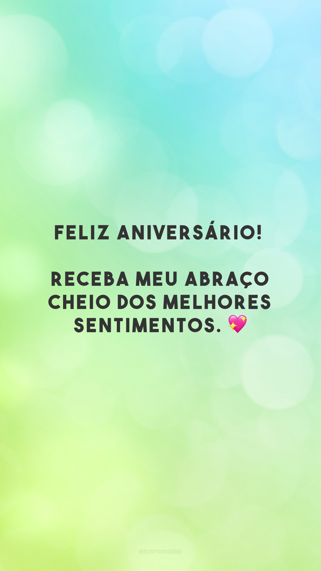 Feliz aniversário! Receba meu abraço cheio dos melhores sentimentos. 💖