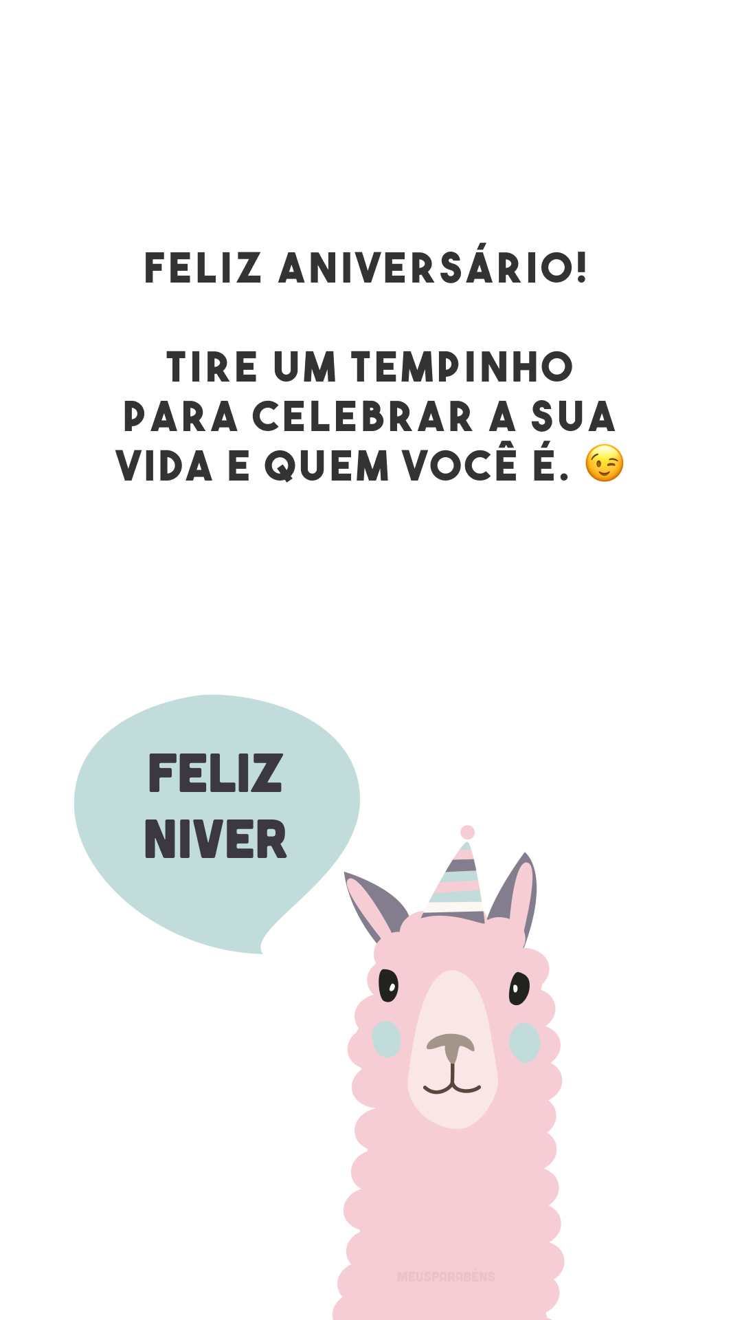 Feliz aniversário! Tire um tempinho para celebrar a sua vida e quem você é. 😉