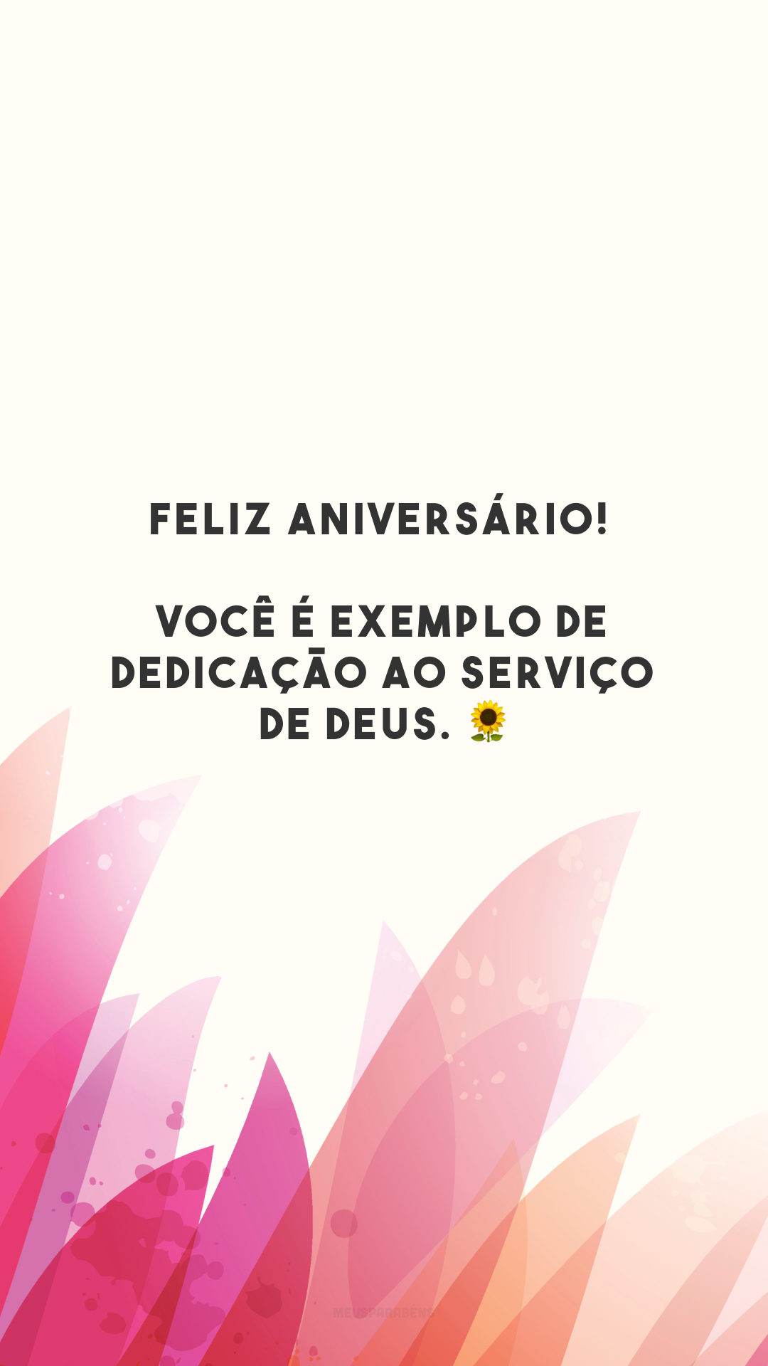 Feliz aniversário! Você é exemplo de dedicação ao serviço de Deus. 🌻