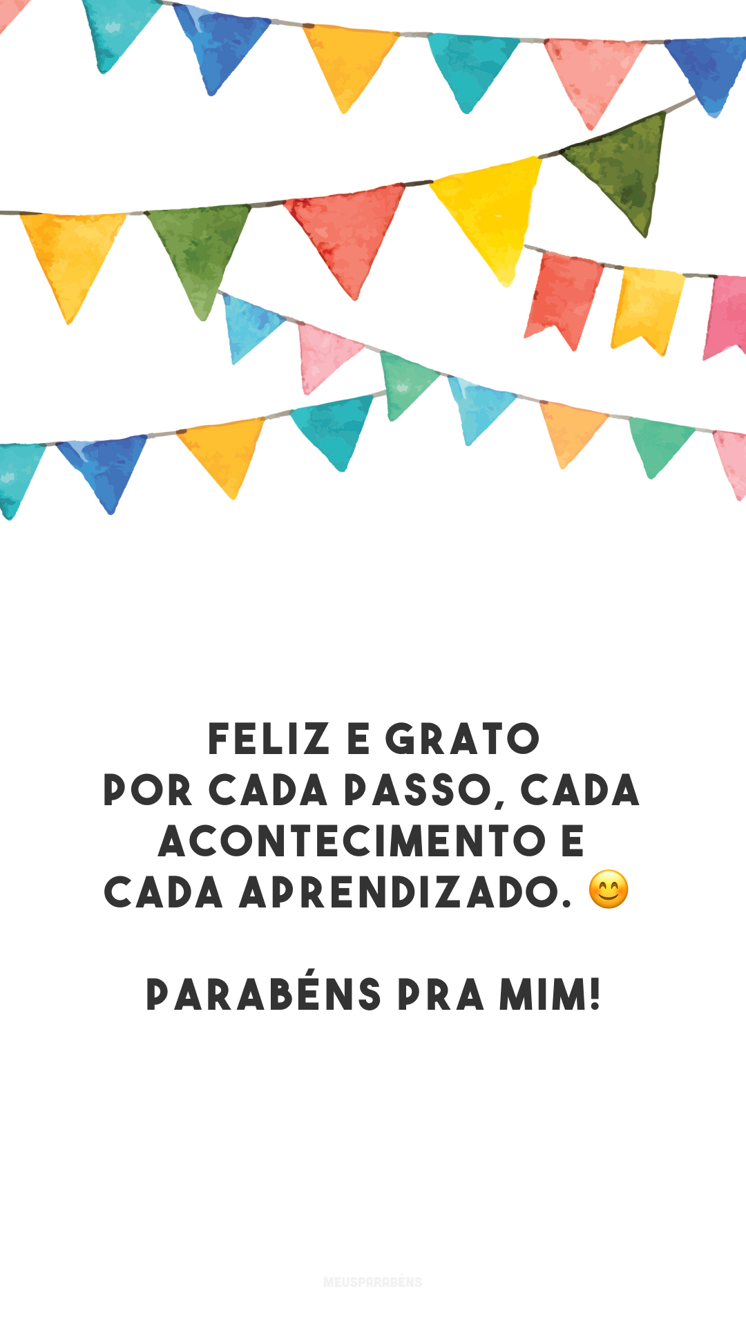 Feliz e grato por cada passo, cada acontecimento e cada aprendizado. 😊 Parabéns pra mim!