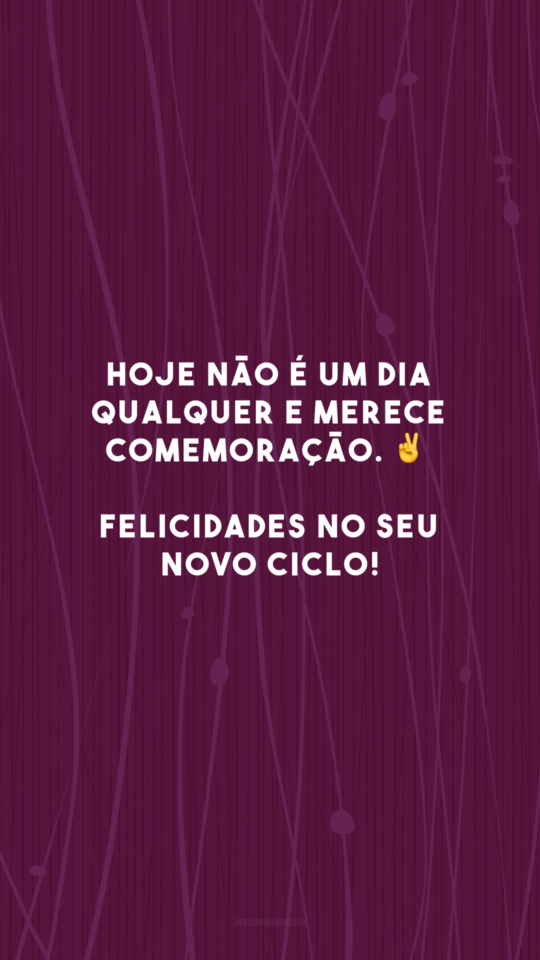 Hoje não é um dia qualquer e merece comemoração. ✌️ Felicidades no seu novo ciclo!