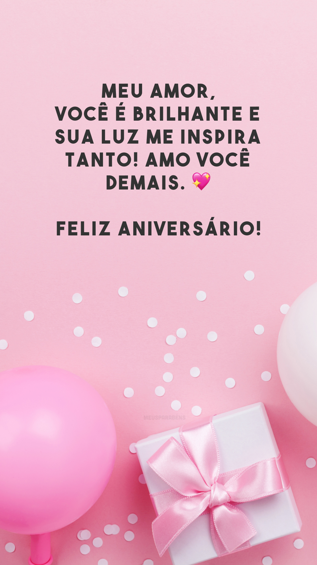 Meu amor, você é brilhante e sua luz me inspira tanto! Amo você demais. 💖 Feliz aniversário!