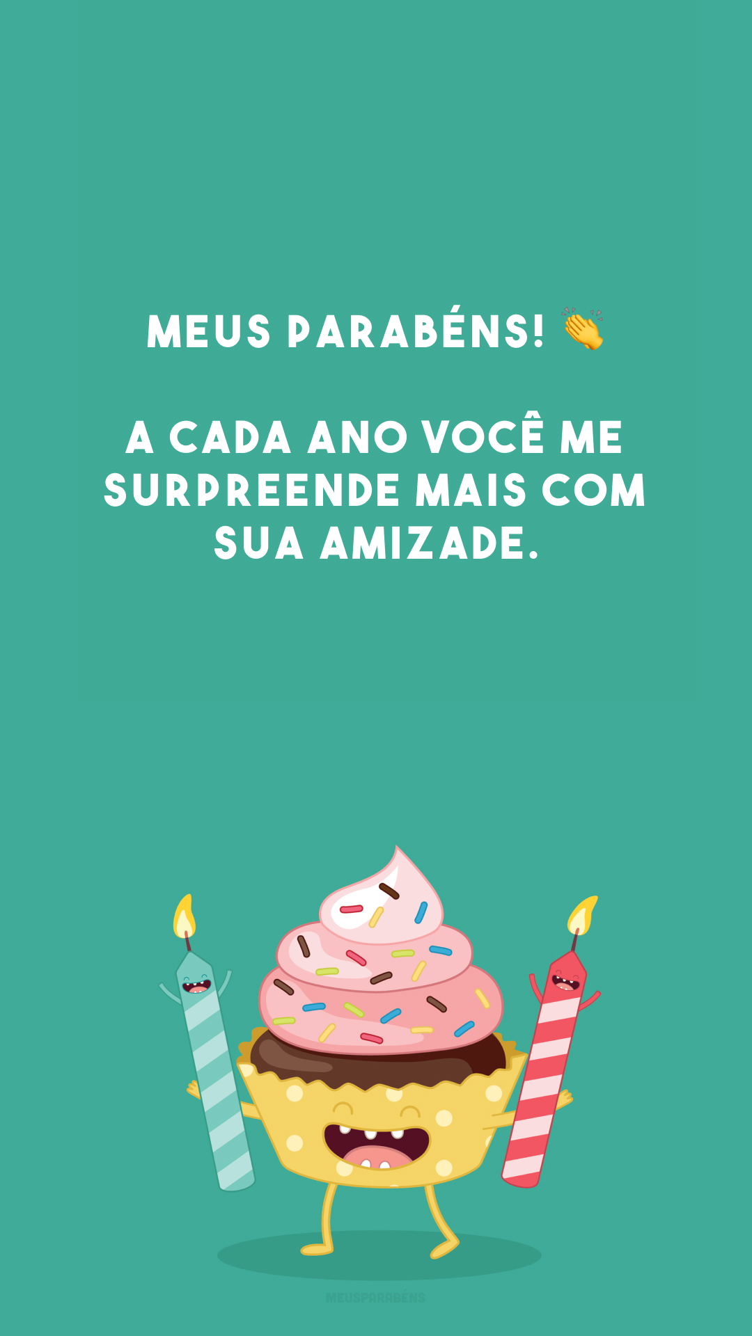 Meus parabéns! 👏 A cada ano você me surpreende mais com sua amizade.