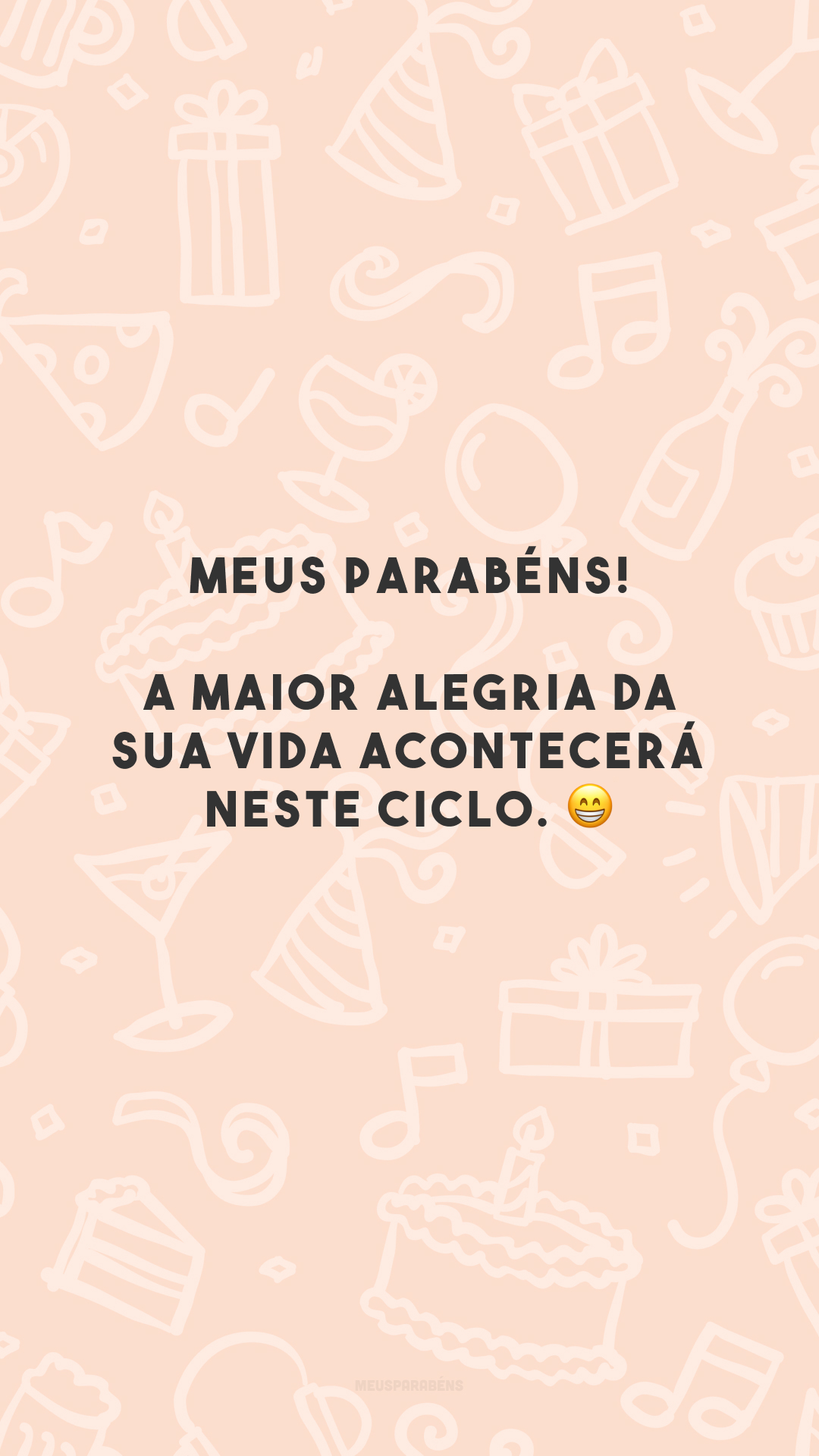 Meus parabéns! A maior alegria da sua vida acontecerá neste ciclo. 😁