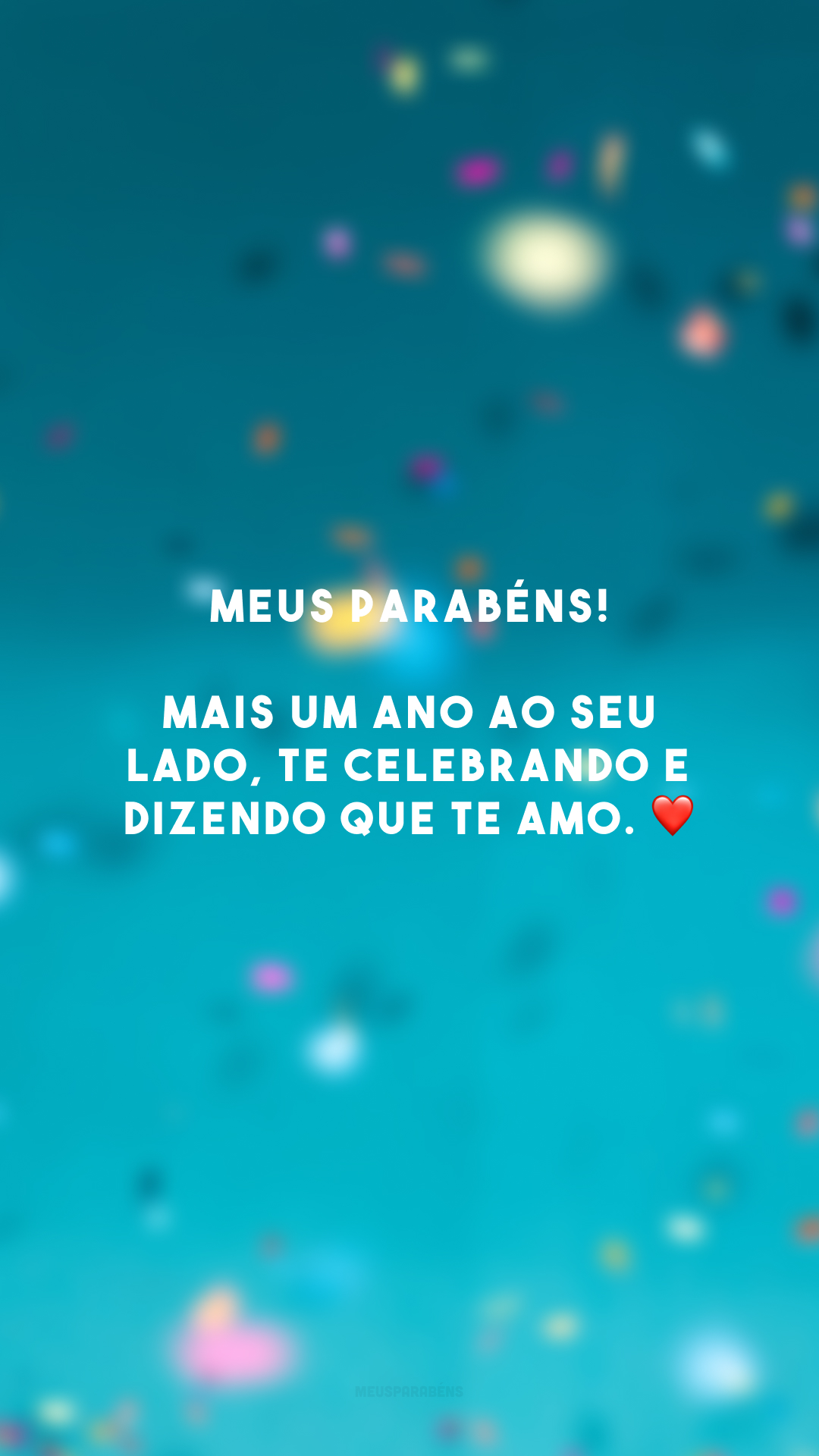 Meus parabéns! Mais um ano ao seu lado, te celebrando e dizendo que te amo. ❤️