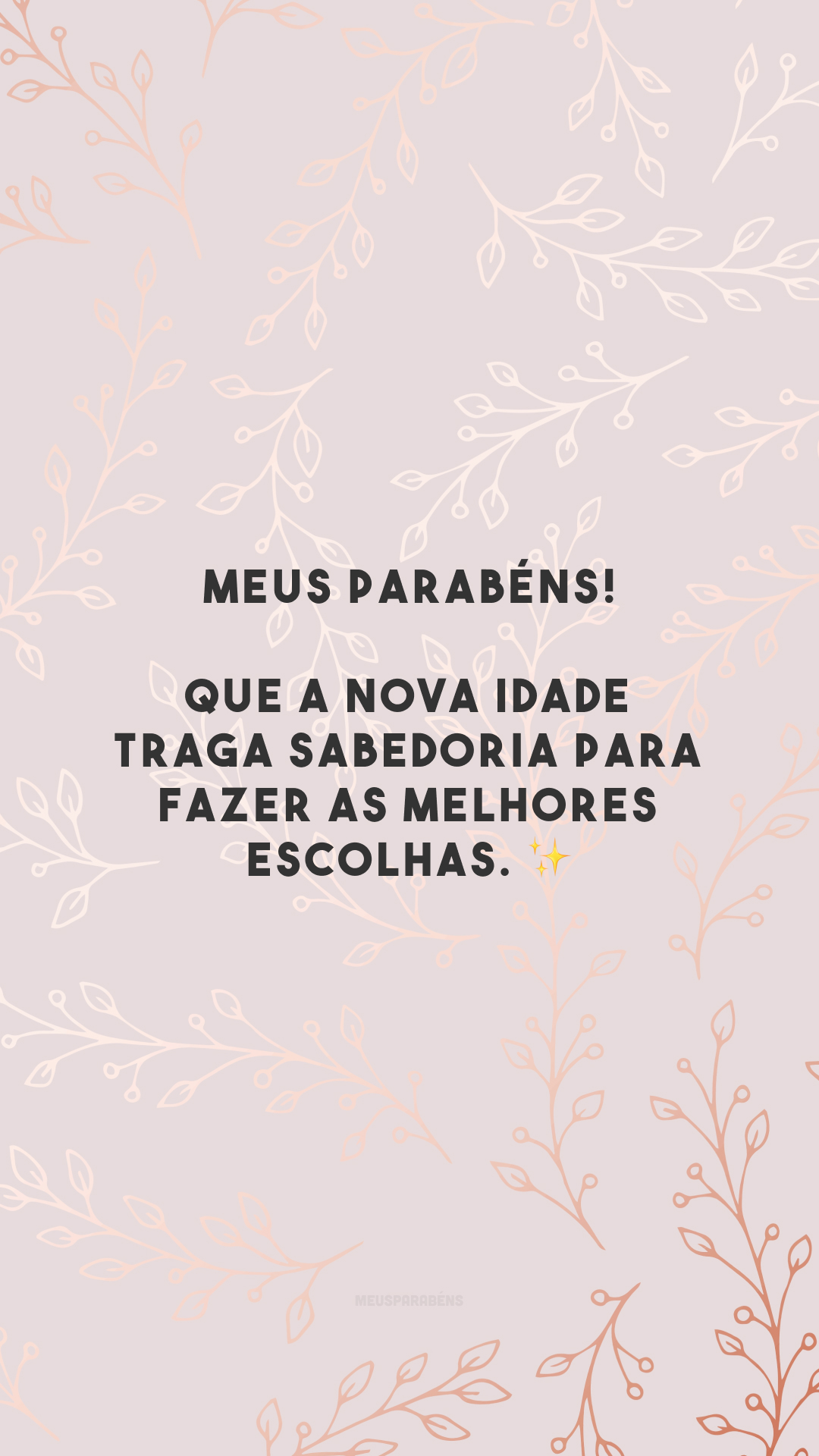 Meus parabéns! Que a nova idade traga sabedoria para fazer as melhores escolhas. ✨