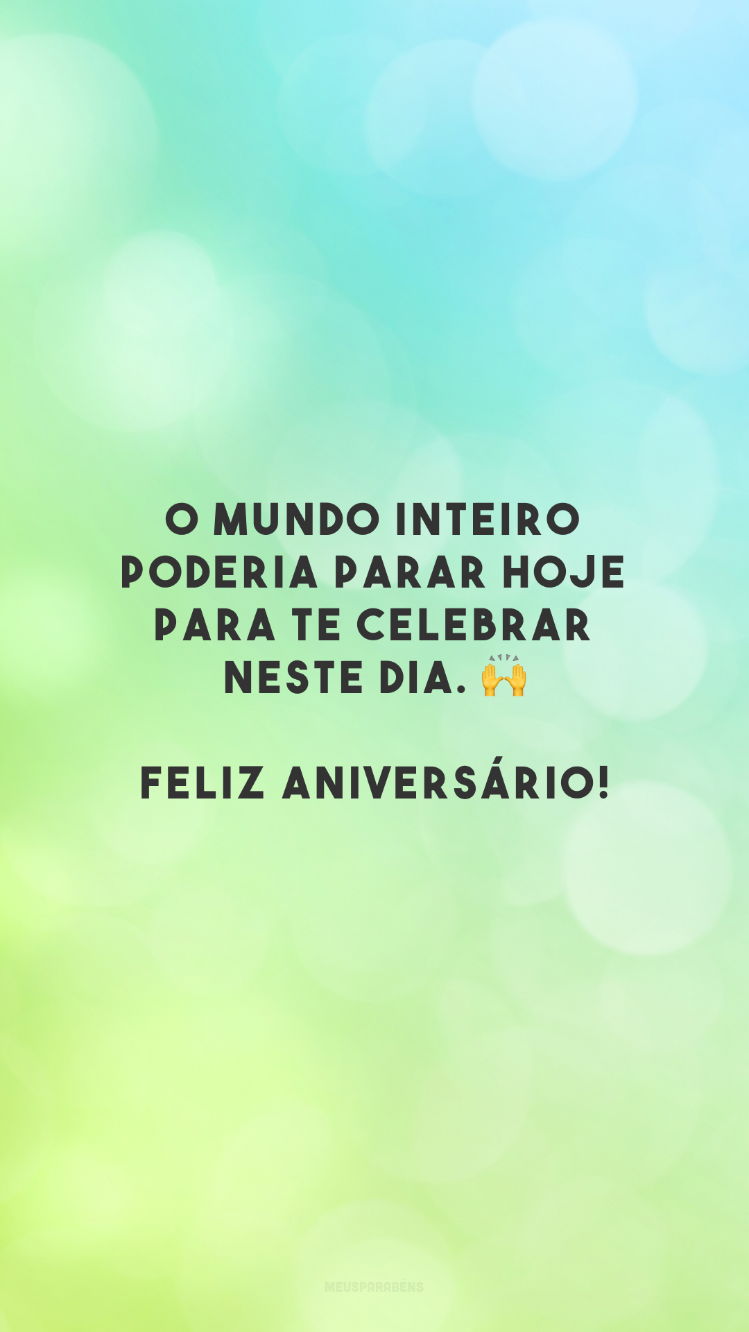 O mundo inteiro poderia parar hoje para te celebrar neste dia. 🙌 Feliz aniversário!