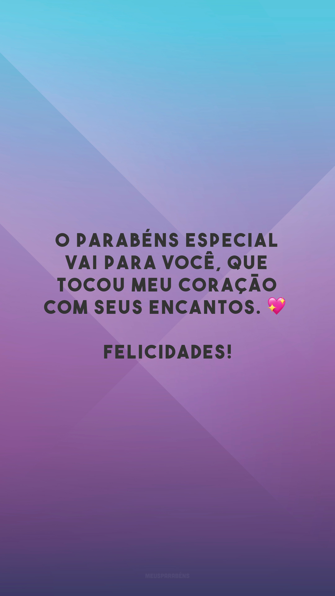 O parabéns especial vai para você, que tocou meu coração com seus encantos. 💖 Felicidades!