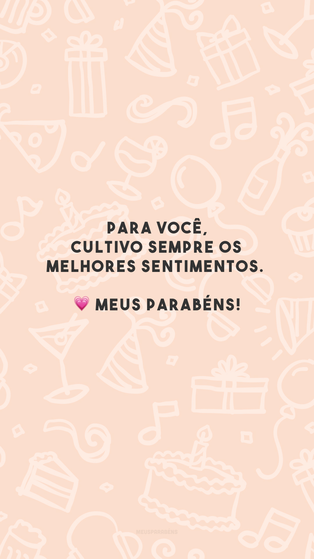 Para você, cultivo sempre os melhores sentimentos. 💗 Meus parabéns!