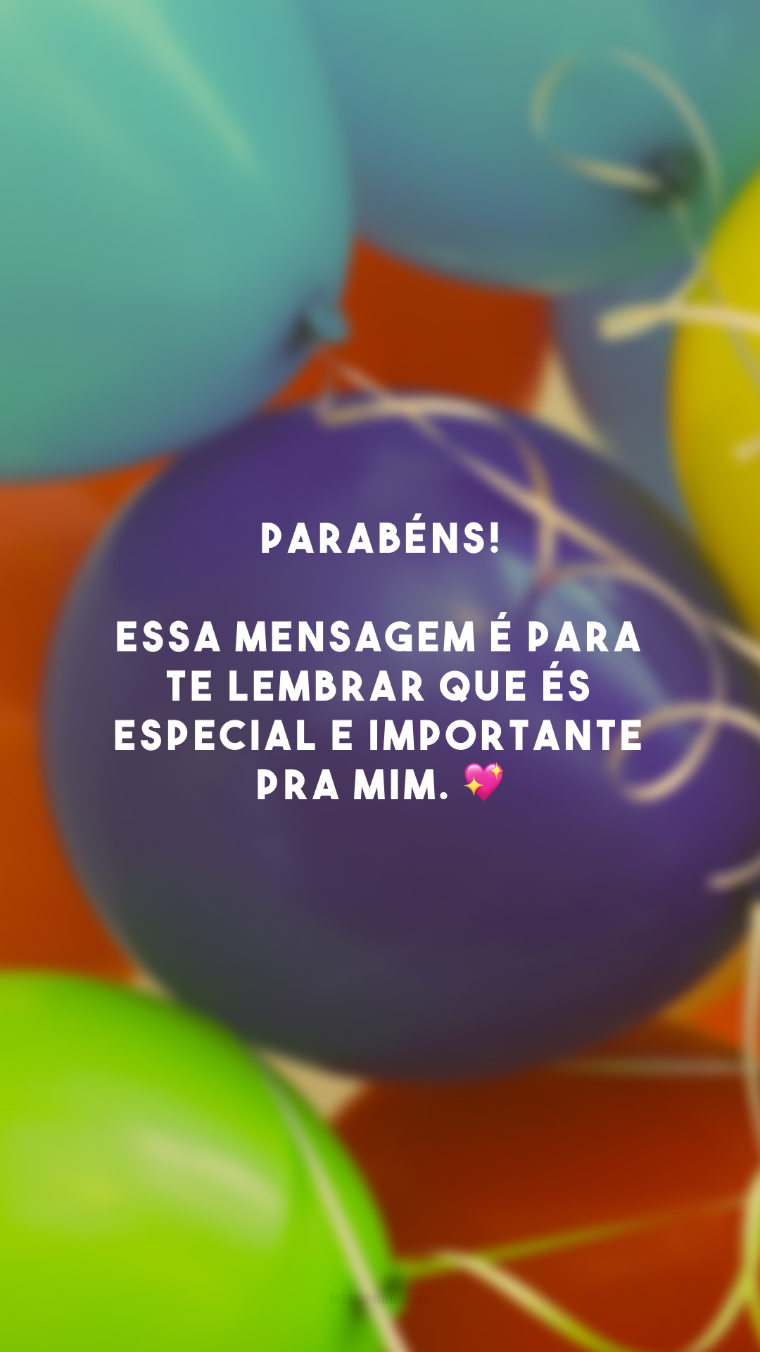 Parabéns! Essa mensagem é para te lembrar que és especial e importante pra mim. 💖