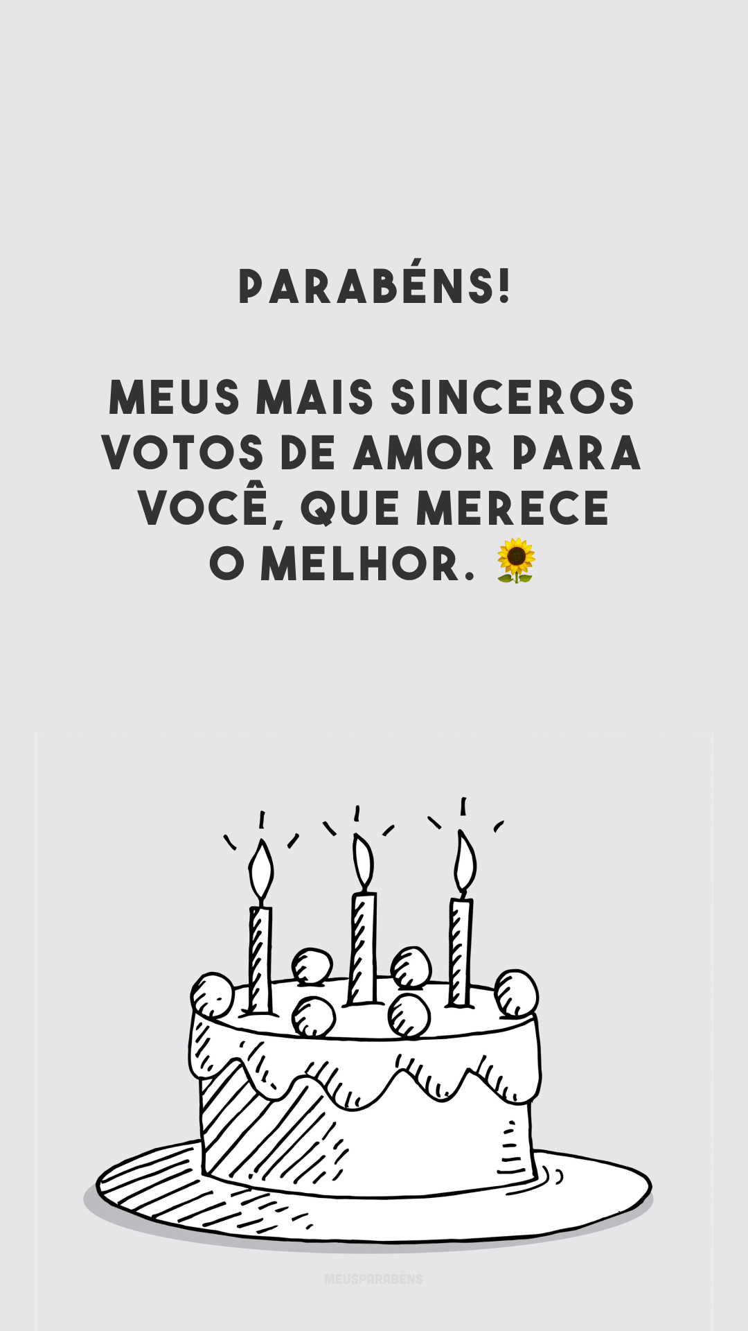 Parabéns! Meus mais sinceros votos de amor para você, que merece o melhor. 🌻