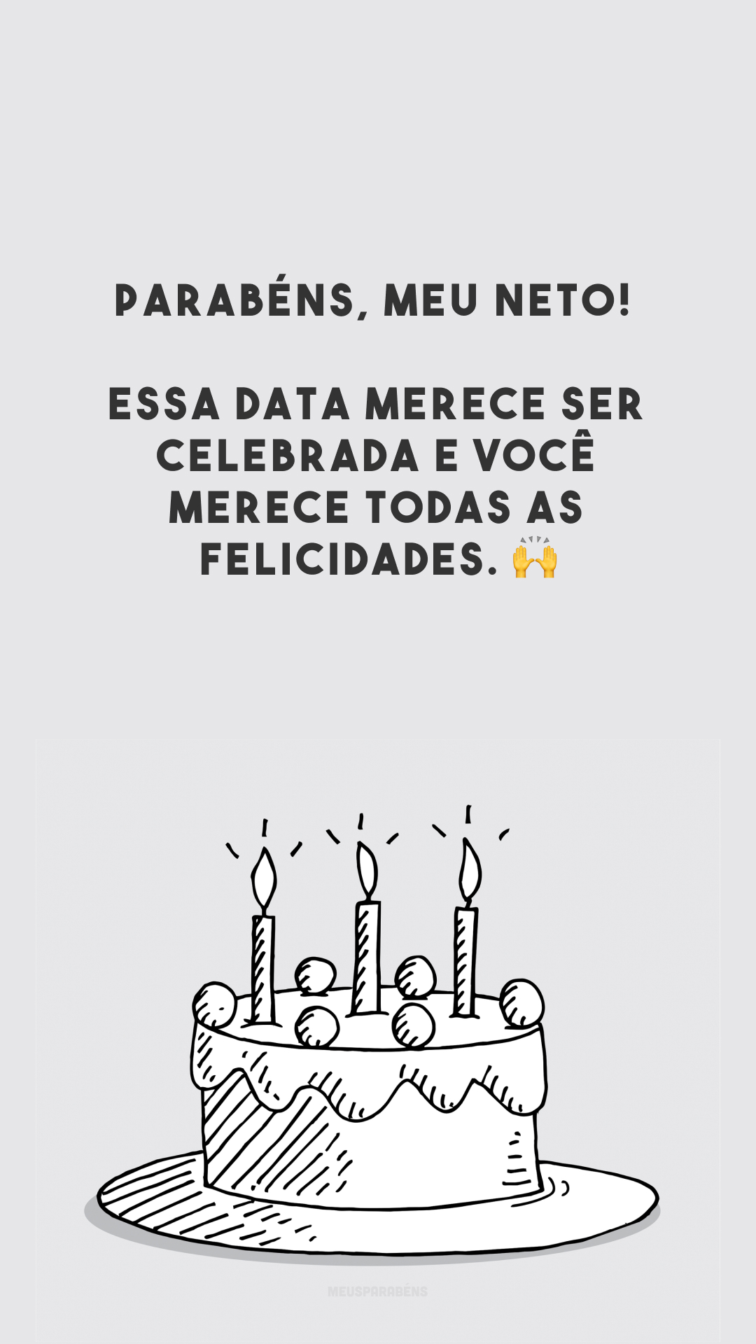 Parabéns, meu neto! Essa data merece ser celebrada e você merece todas as felicidades. 🙌